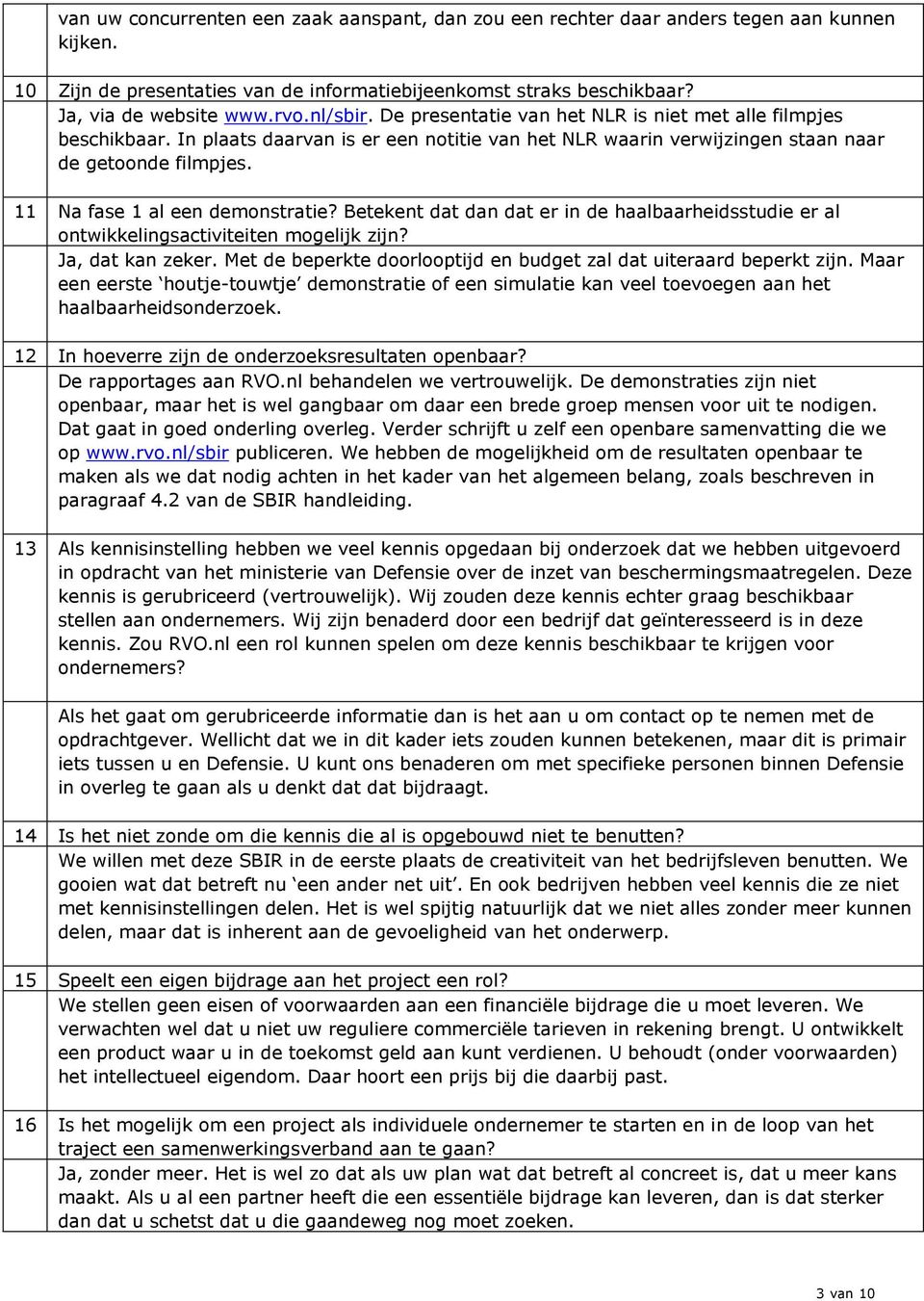 11 Na fase 1 al een demonstratie? Betekent dat dan dat er in de haalbaarheidsstudie er al ontwikkelingsactiviteiten mogelijk zijn? Ja, dat kan zeker.