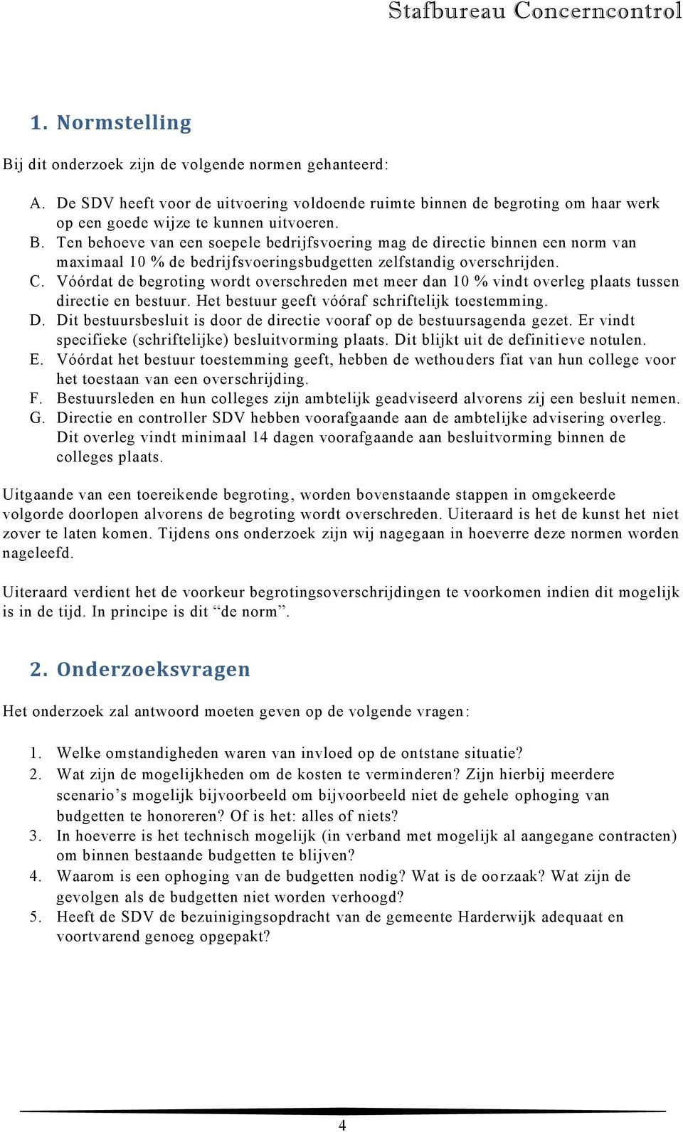 Dit bestuursbesluit is door de directie vooraf op de bestuursagenda gezet. Er vindt specifieke (schriftelijke) besluitvorming plaats. Dit blijkt uit de definitieve notulen. E. Vóórdat het bestuur toestemming geeft, hebben de wethouders fiat van hun college voor het toestaan van een overschrijding.