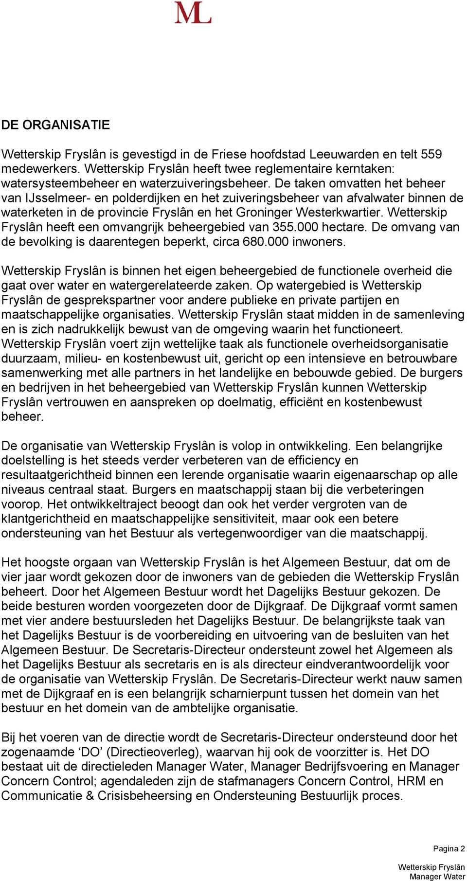 Wetterskip Fryslân heeft een omvangrijk beheergebied van 355.000 hectare. De omvang van de bevolking is daarentegen beperkt, circa 680.000 inwoners.