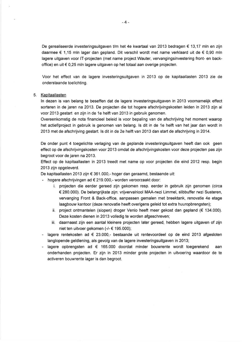 het totaal aan overige projecten. Voor het effect van de lagere investeringsuitgaven in 2013 op de kapitaallasten 2013 zie de onderstaande toelichting.