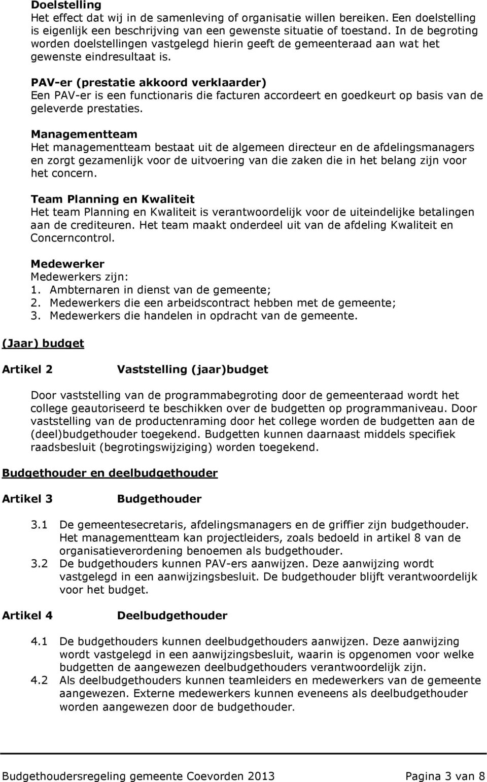 PAV-er (prestatie akkoord verklaarder) Een PAV-er is een functionaris die facturen accordeert en goedkeurt op basis van de geleverde prestaties.