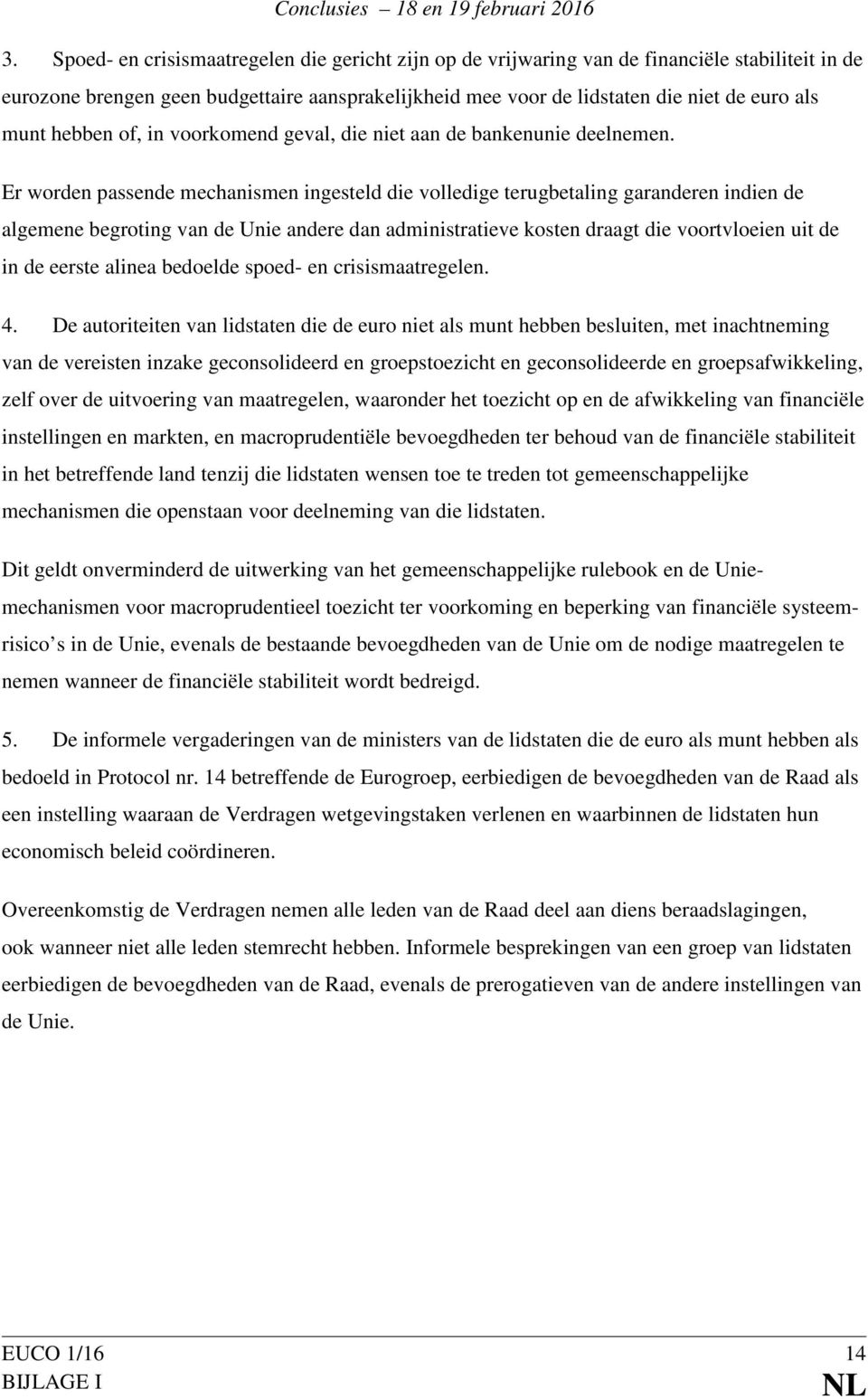 Er worden passende mechanismen ingesteld die volledige terugbetaling garanderen indien de algemene begroting van de Unie andere dan administratieve kosten draagt die voortvloeien uit de in de eerste