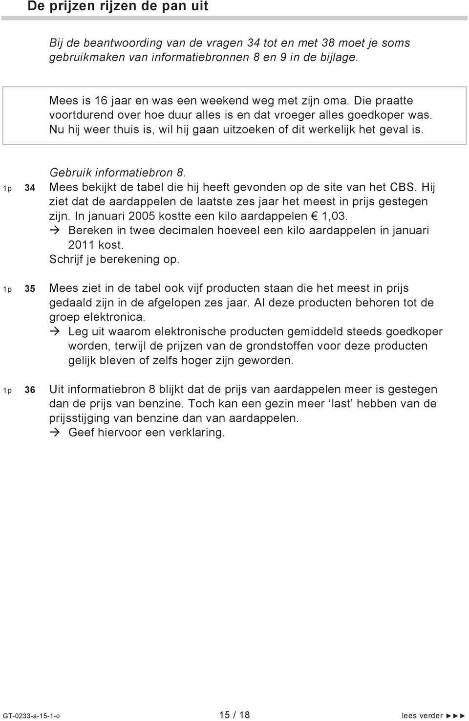 Nu hij weer thuis is, wil hij gaan uitzoeken of dit werkelijk het geval is. Gebruik informatiebron 8. 1p 34 Mees bekijkt de tabel die hij heeft gevonden op de site van het CBS.