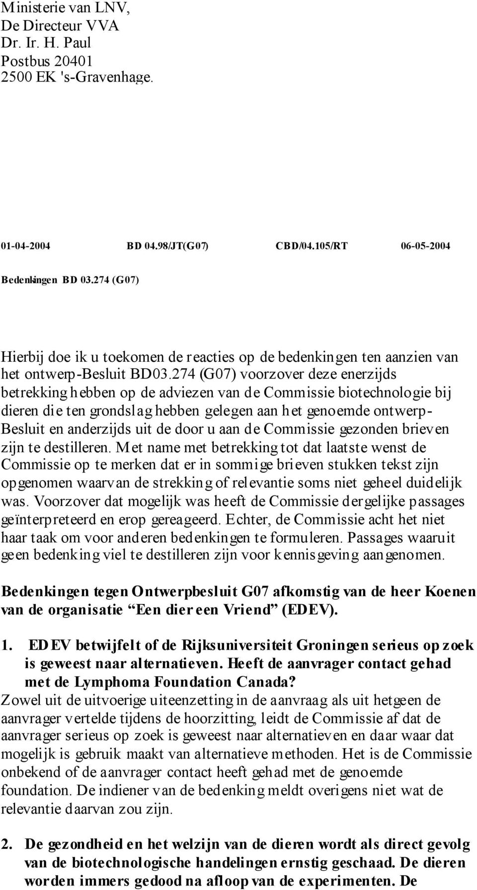 274 (G07) voorzover deze enerzijds betrekking hebben op de adviezen van de Commissie biotechnologie bij dieren die ten grondslag hebben gelegen aan het genoemde ontwerp- Besluit en anderzijds uit de