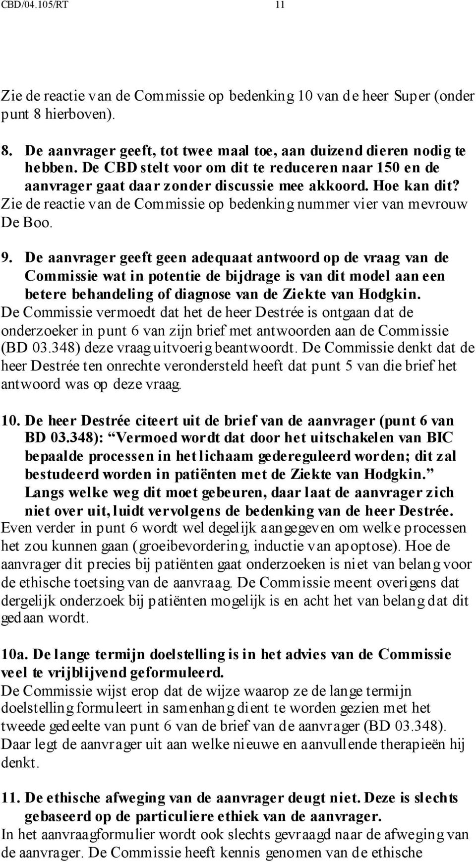 De aanvrager geeft geen adequaat antwoord op de vraag van de Commissie wat in potentie de bijdrage is van dit model aan een betere behandeling of diagnose van de Ziekte van Hodgkin.