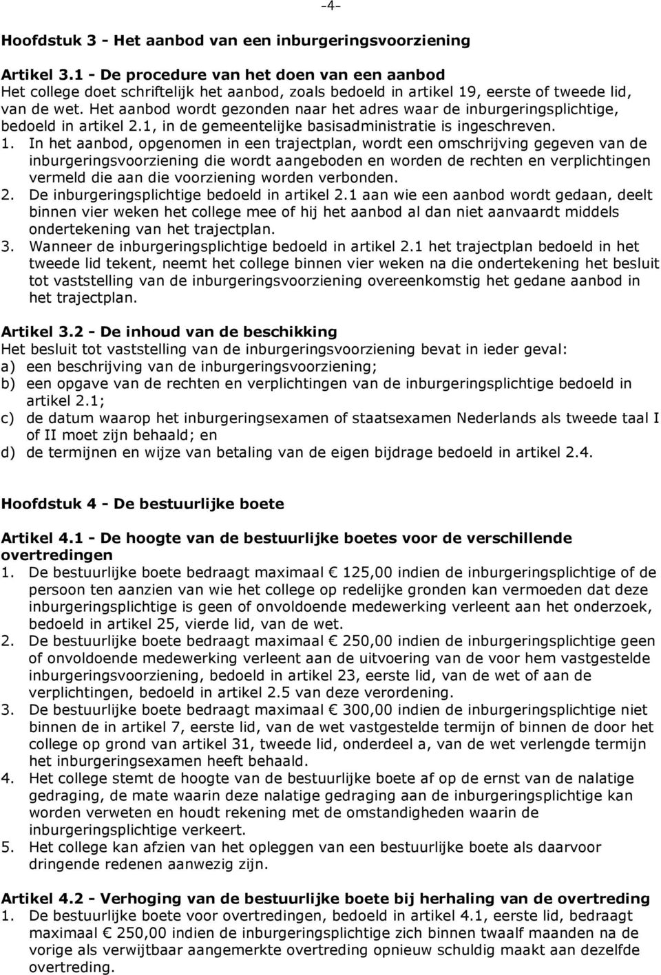 Het aanbod wordt gezonden naar het adres waar de inburgeringsplichtige, bedoeld in artikel 2.1, in de gemeentelijke basisadministratie is ingeschreven. 1.