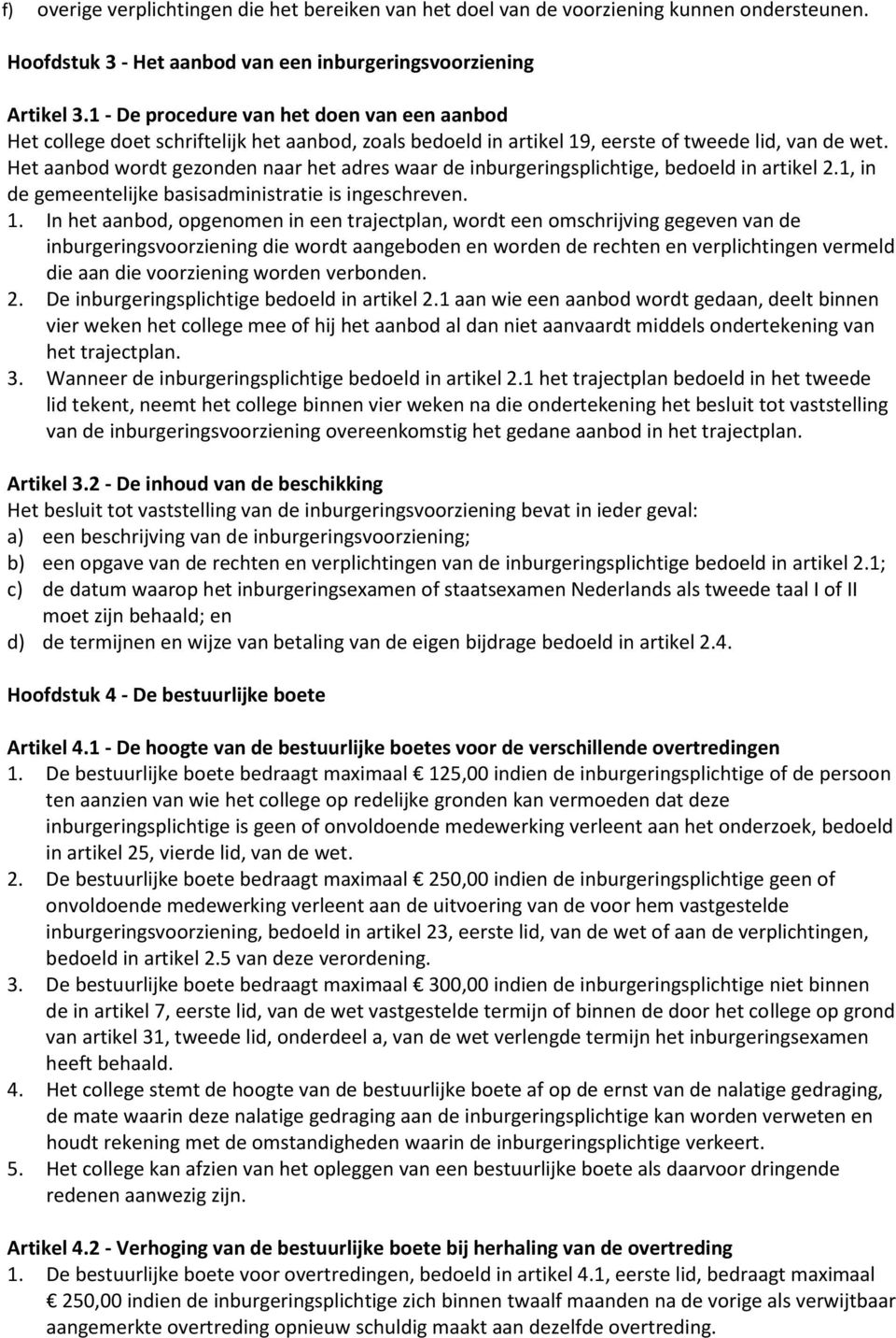 Het aanbod wordt gezonden naar het adres waar de inburgeringsplichtige, bedoeld in artikel 2.1, in de gemeentelijke basisadministratie is ingeschreven. 1.