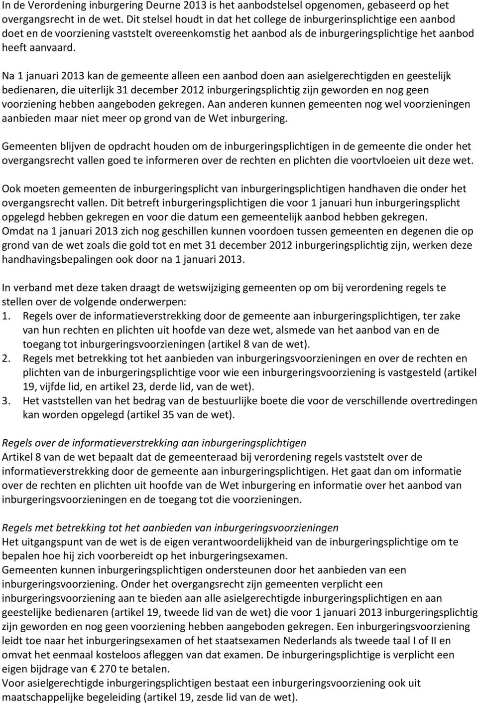 Na 1 januari 2013 kan de gemeente alleen een aanbod doen aan asielgerechtigden en geestelijk bedienaren, die uiterlijk 31 december 2012 inburgeringsplichtig zijn geworden en nog geen voorziening