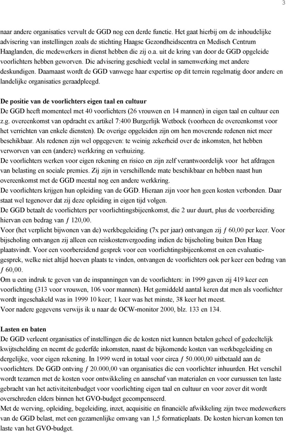 Die advisering geschiedt veelal in samenwerking met andere deskundigen. Daarnaast wordt de GGD vanwege haar expertise op dit terrein regelmatig door andere en landelijke organisaties geraadpleegd.