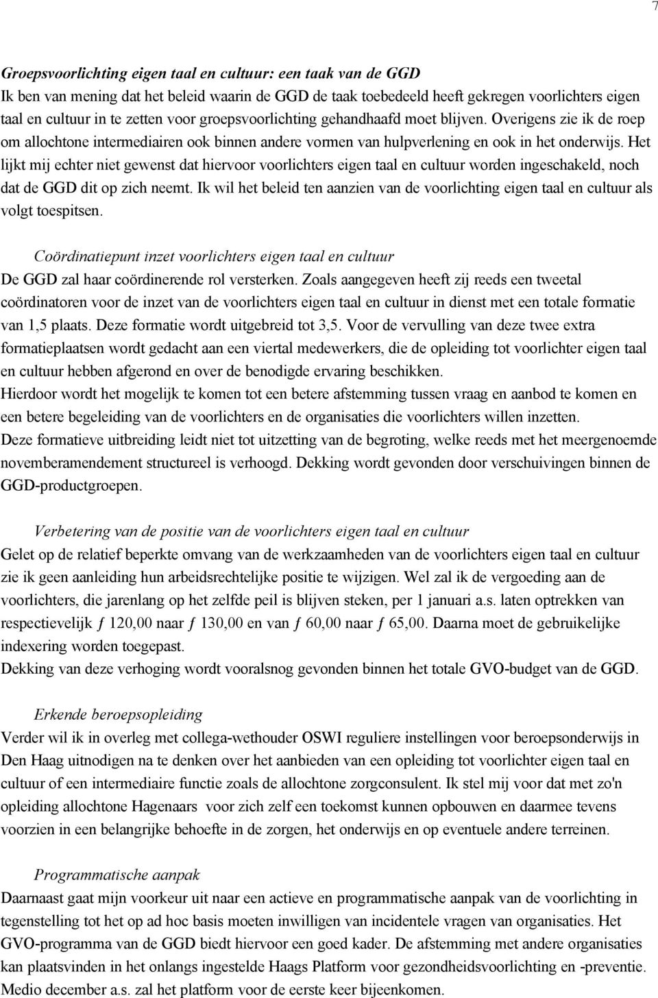 Het lijkt mij echter niet gewenst dat hiervoor voorlichters eigen taal en cultuur worden ingeschakeld, noch dat de GGD dit op zich neemt.