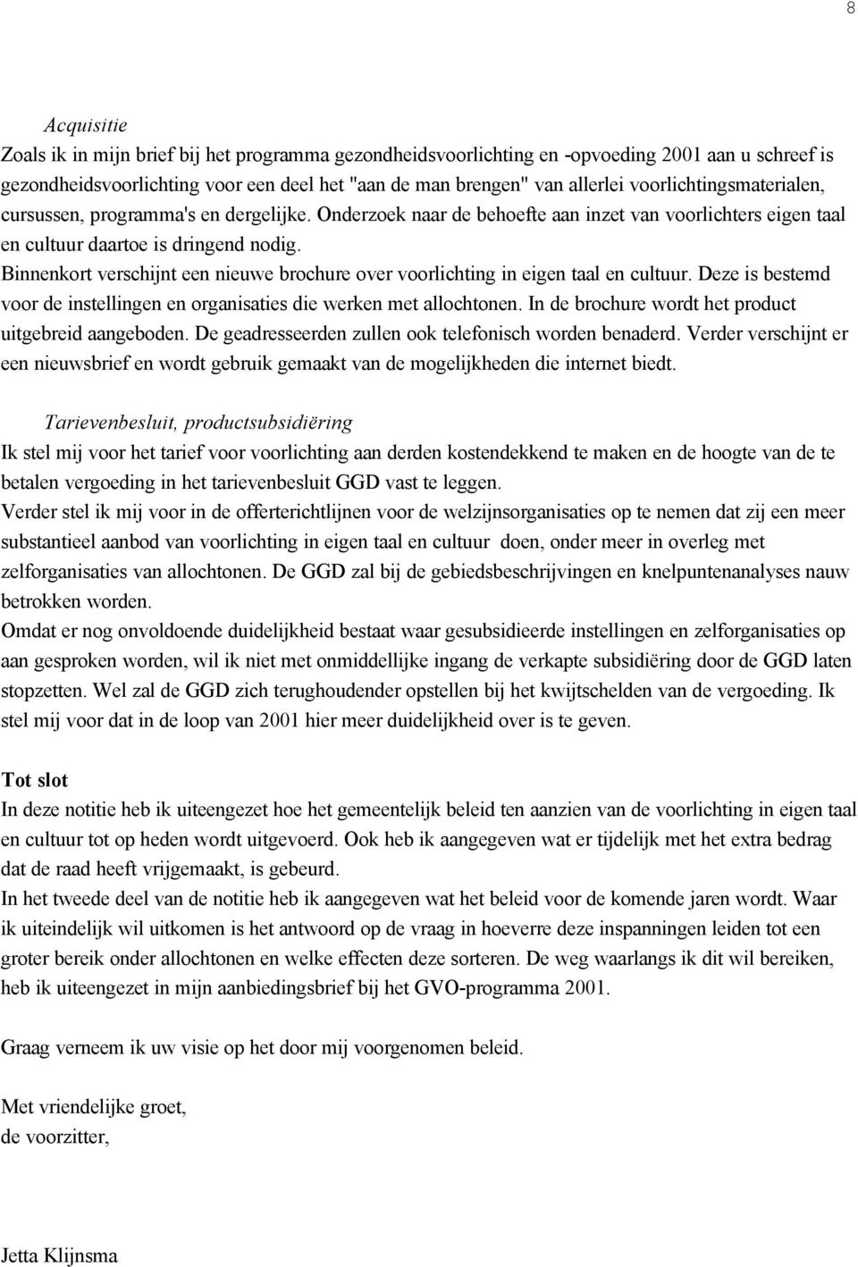 Binnenkort verschijnt een nieuwe brochure over voorlichting in eigen taal en cultuur. Deze is bestemd voor de instellingen en organisaties die werken met allochtonen.