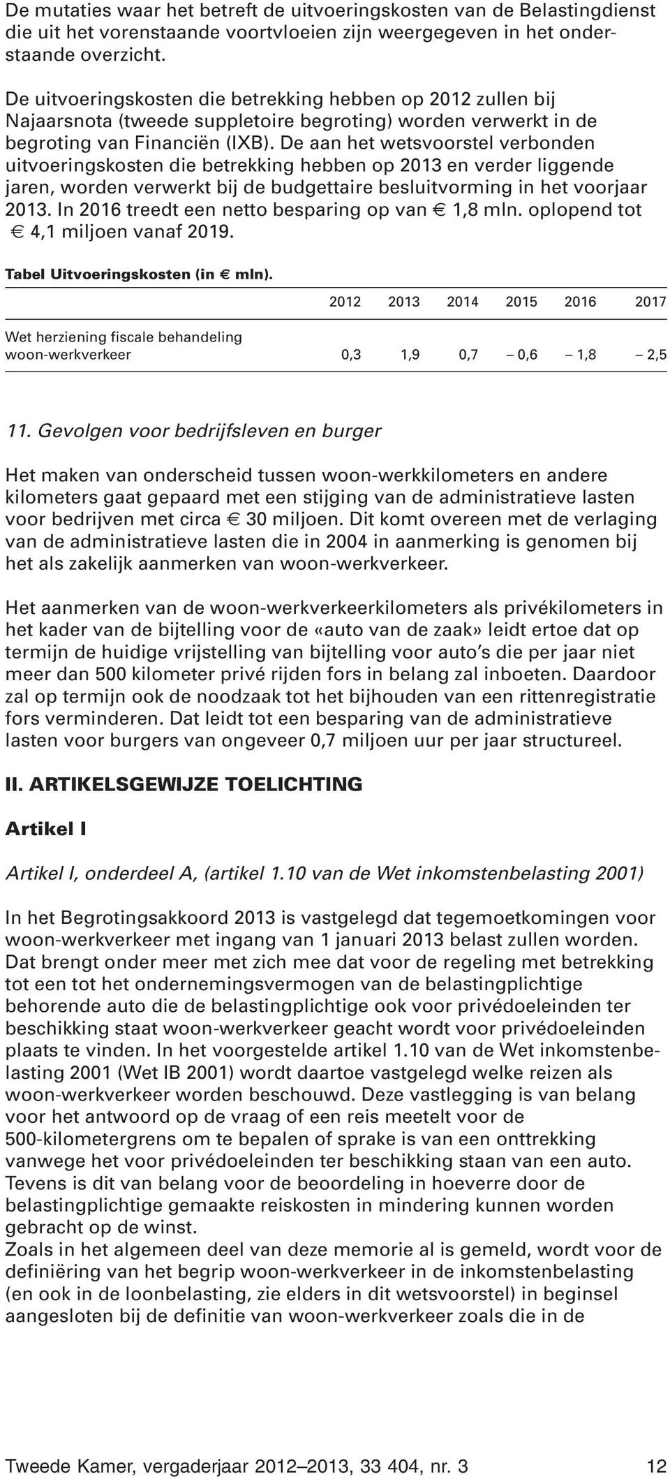 De aan het wetsvoorstel verbonden uitvoeringskosten die betrekking hebben op 2013 en verder liggende jaren, worden verwerkt bij de budgettaire besluitvorming in het voorjaar 2013.