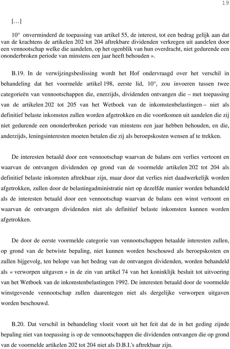 In de verwijzingsbeslissing wordt het Hof ondervraagd over het verschil in behandeling dat het voormelde artikel 198, eerste lid, 10, zou invoeren tussen twee categorieën van vennootschappen die,