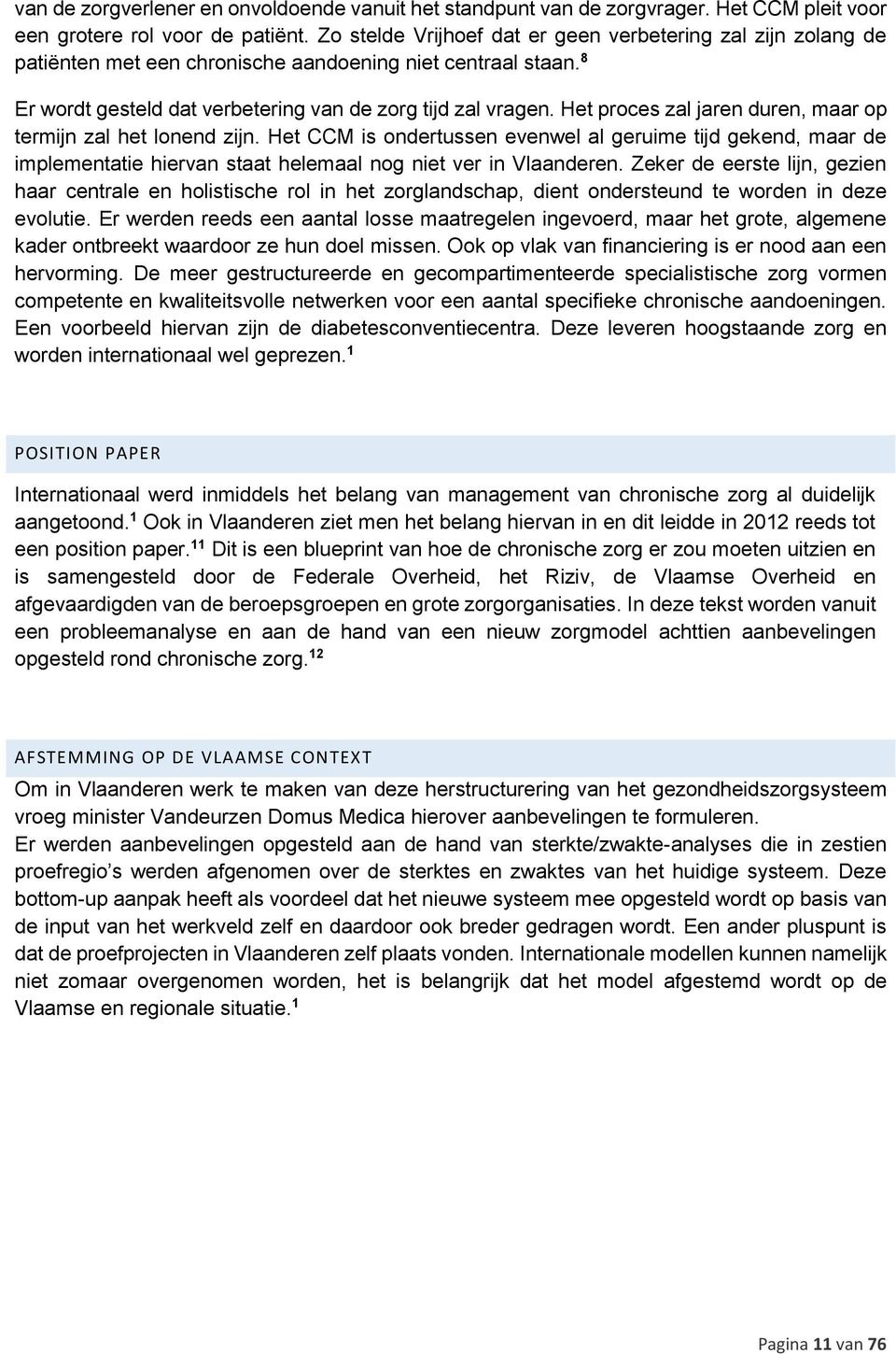 Het proces zal jaren duren, maar op termijn zal het lonend zijn. Het CCM is ondertussen evenwel al geruime tijd gekend, maar de implementatie hiervan staat helemaal nog niet ver in Vlaanderen.