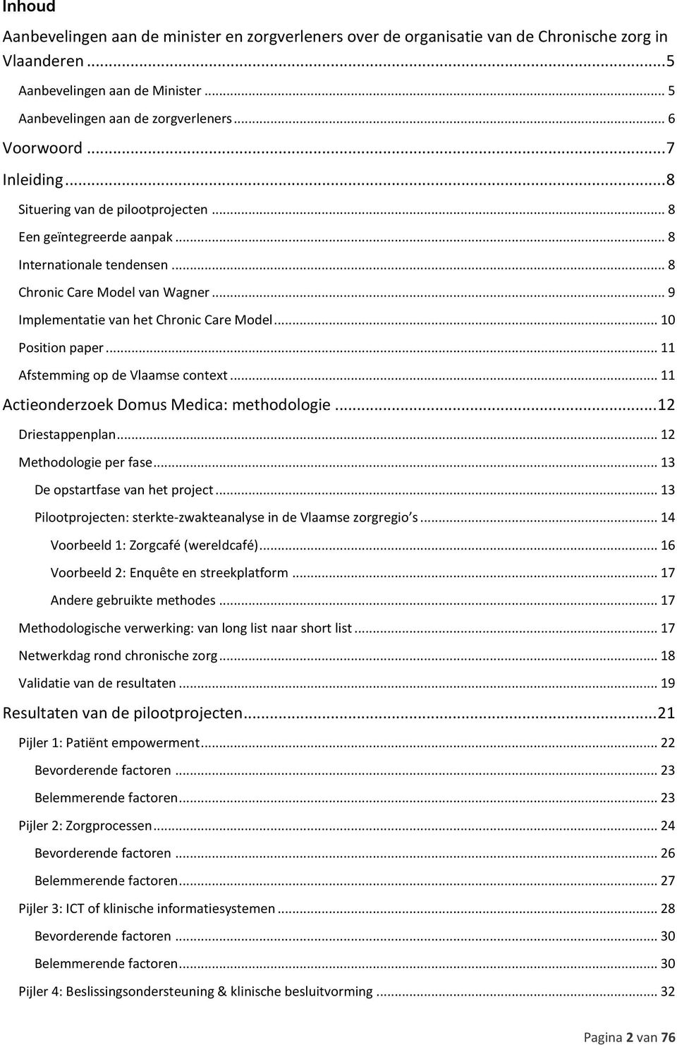 .. 10 Position paper... 11 Afstemming op de Vlaamse context... 11 Actieonderzoek Domus Medica: methodologie... 12 Driestappenplan... 12 Methodologie per fase... 13 De opstartfase van het project.