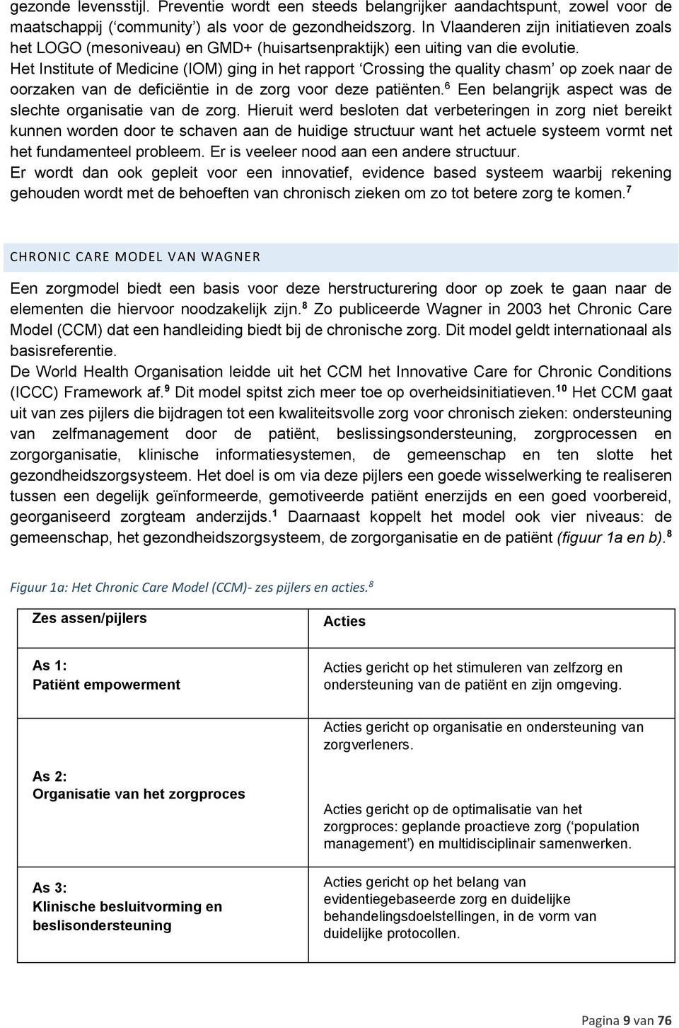 Het Institute of Medicine (IOM) ging in het rapport Crossing the quality chasm op zoek naar de oorzaken van de deficiëntie in de zorg voor deze patiënten.