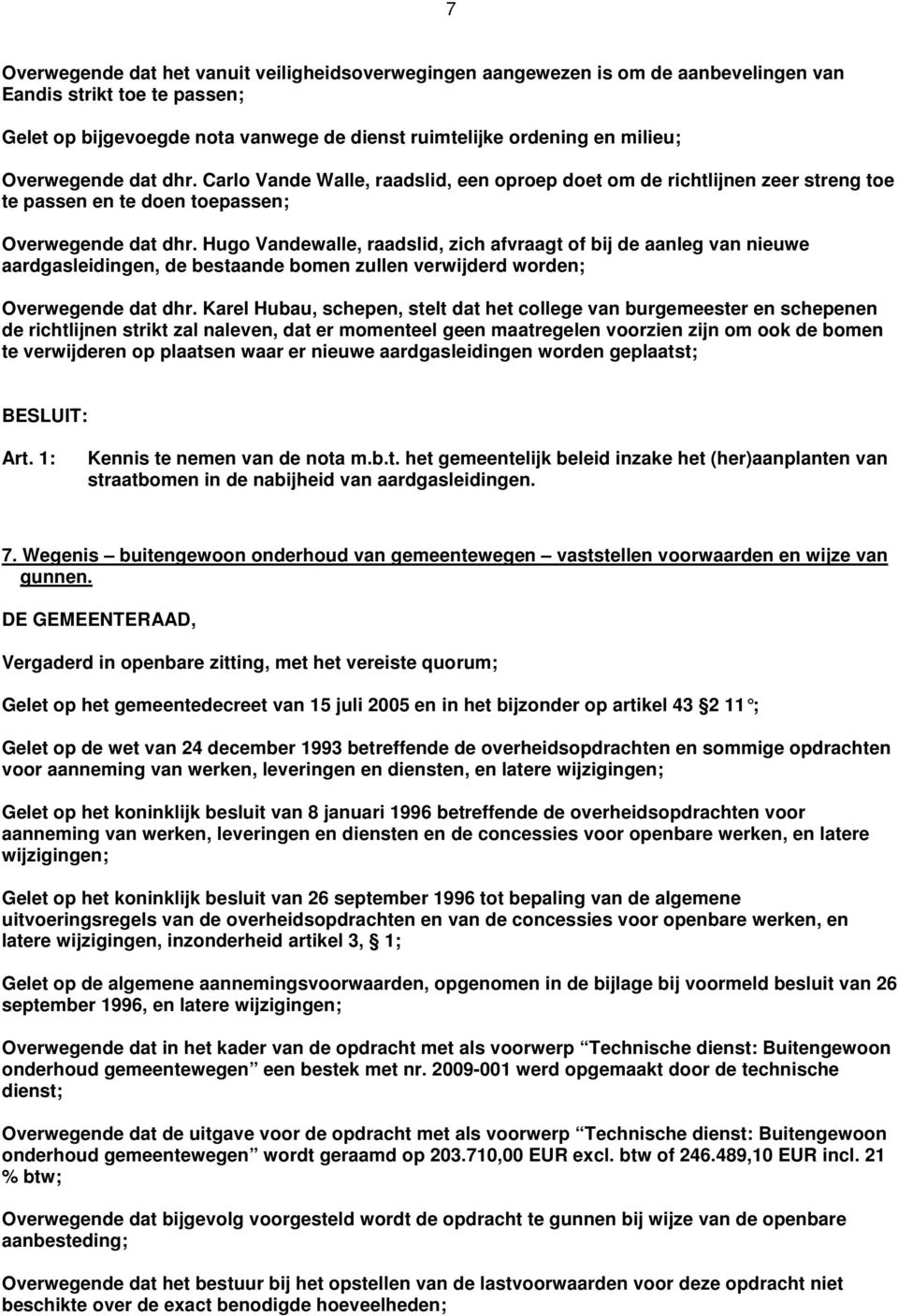 Hugo Vandewalle, raadslid, zich afvraagt of bij de aanleg van nieuwe aardgasleidingen, de bestaande bomen zullen verwijderd worden; Overwegende dat dhr.