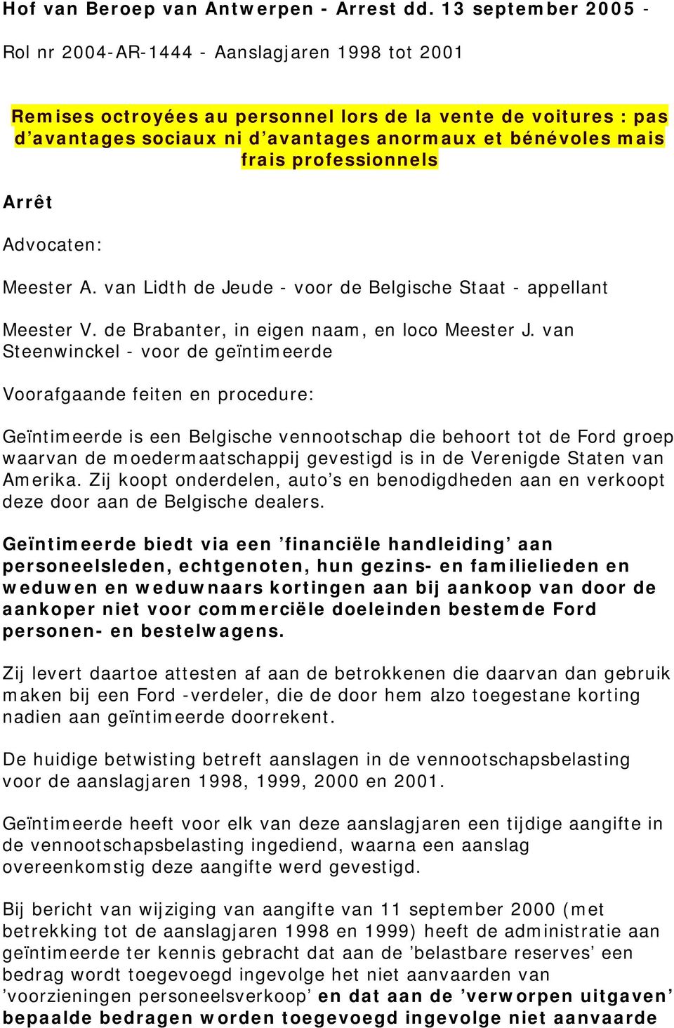 frais professionnels Arrêt Advocaten: Meester A. van Lidth de Jeude - voor de Belgische Staat - appellant Meester V. de Brabanter, in eigen naam, en loco Meester J.