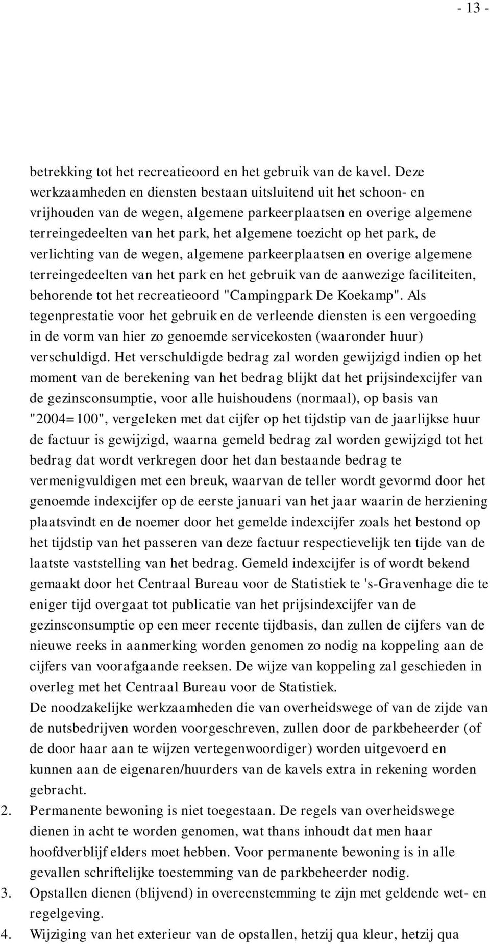 park, de verlichting van de wegen, algemene parkeerplaatsen en overige algemene terreingedeelten van het park en het gebruik van de aanwezige faciliteiten, behorende tot het recreatieoord