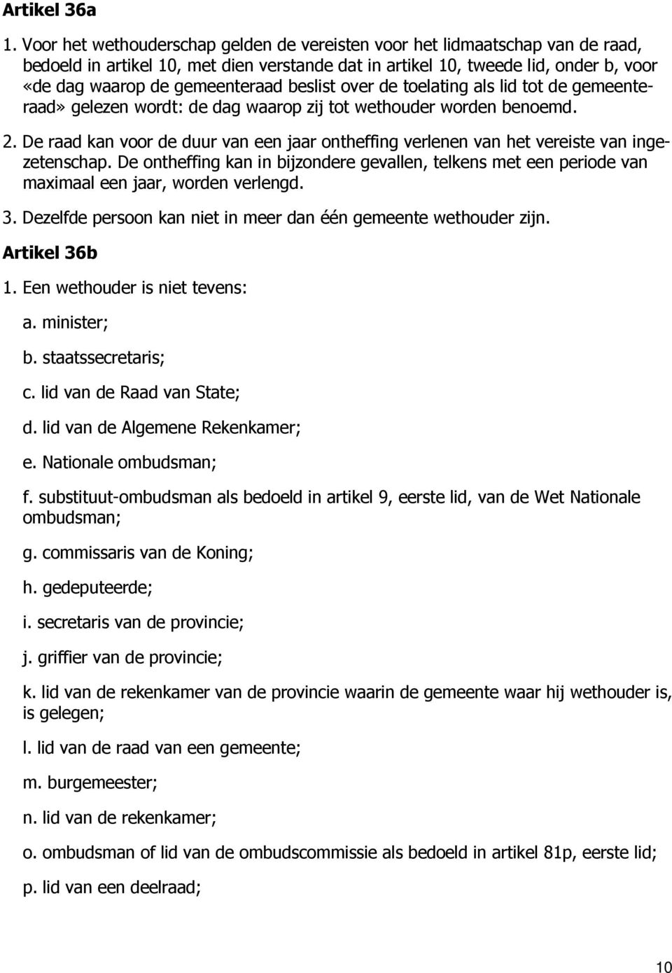 beslist over de toelating als lid tot de gemeenteraad» gelezen wordt: de dag waarop zij tot wethouder worden benoemd. 2.