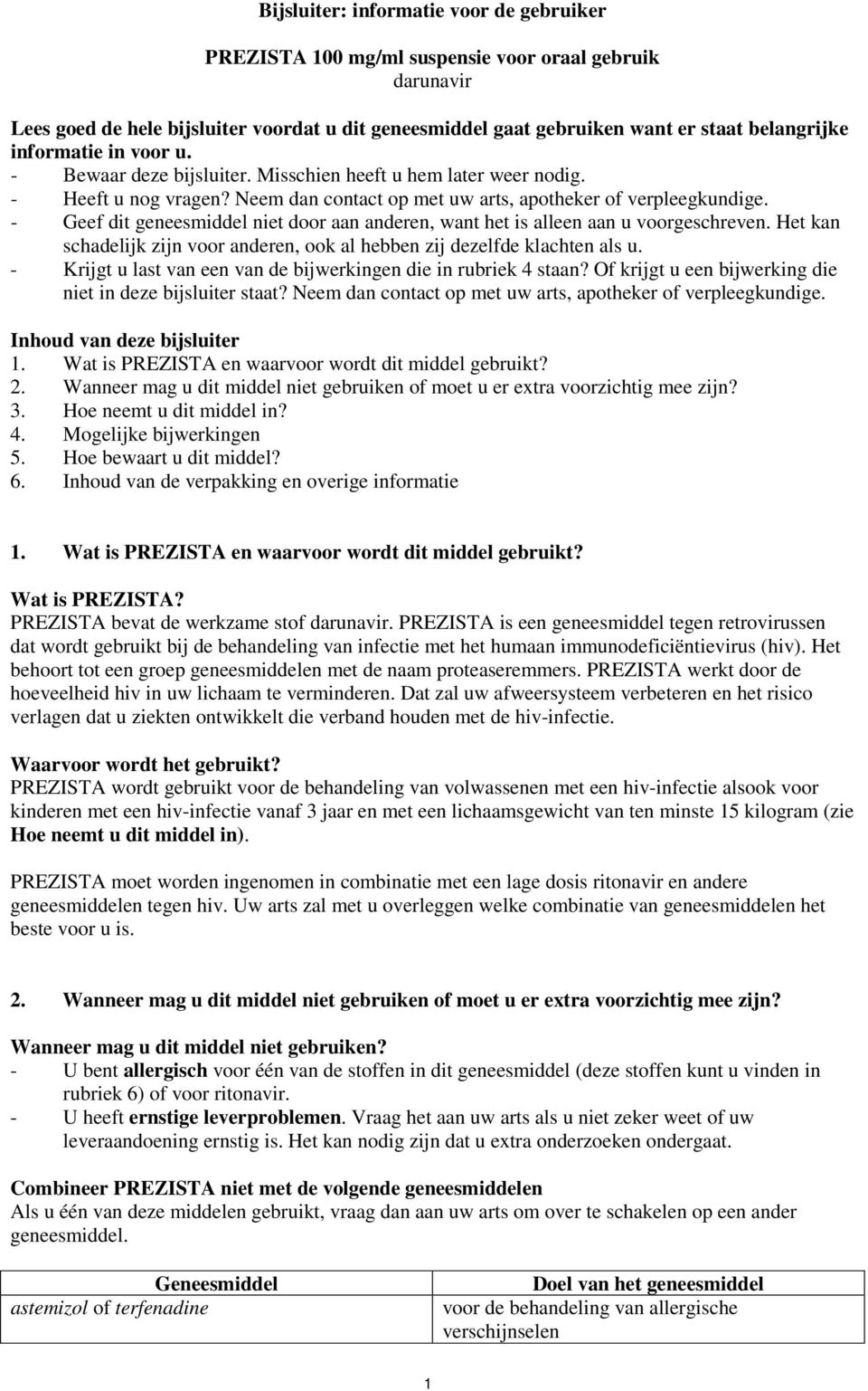 - Geef dit geneesmiddel niet door aan anderen, want het is alleen aan u voorgeschreven. Het kan schadelijk zijn voor anderen, ook al hebben zij dezelfde klachten als u.