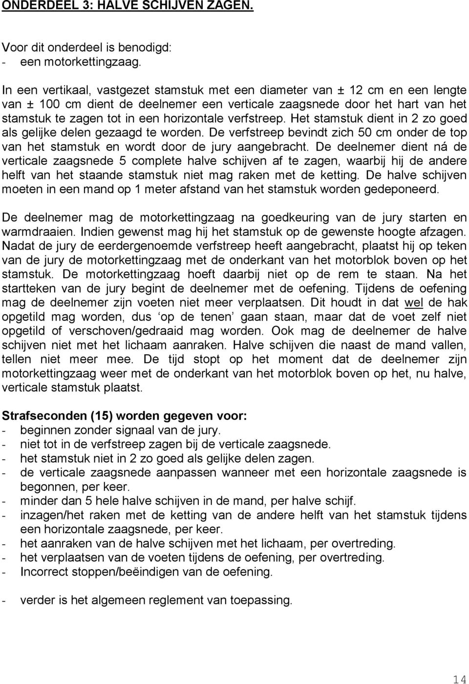 verfstreep. Het stamstuk dient in 2 zo goed als gelijke delen gezaagd te worden. De verfstreep bevindt zich 50 cm onder de top van het stamstuk en wordt door de jury aangebracht.