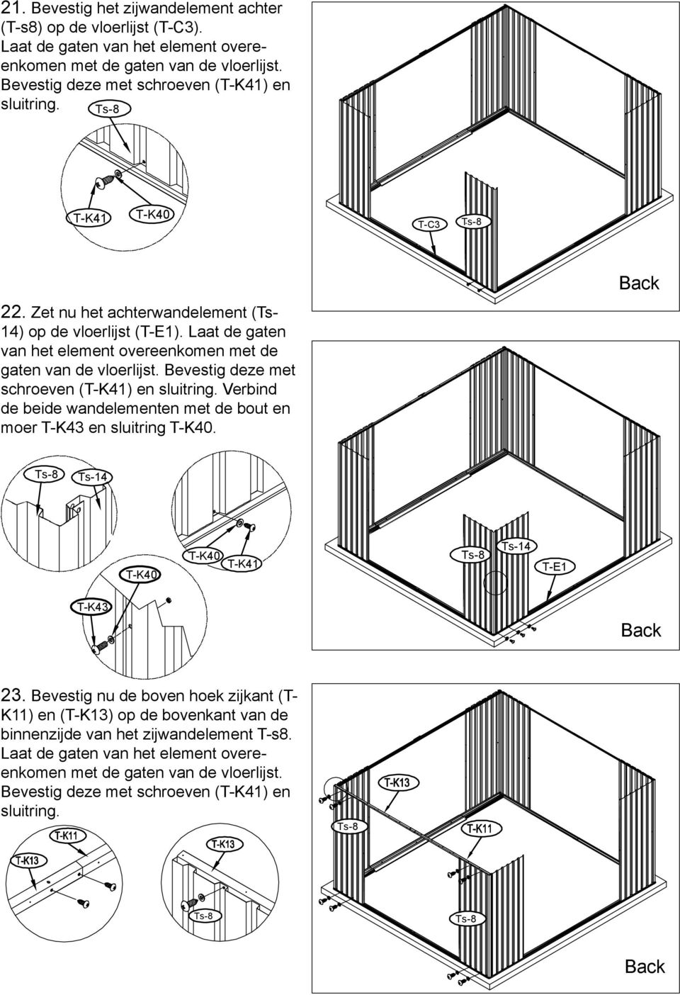 Laat de gaten van het element overeenkomen met de gaten van de vloerlijst. Bevestig deze met schroeven () en sluitring.