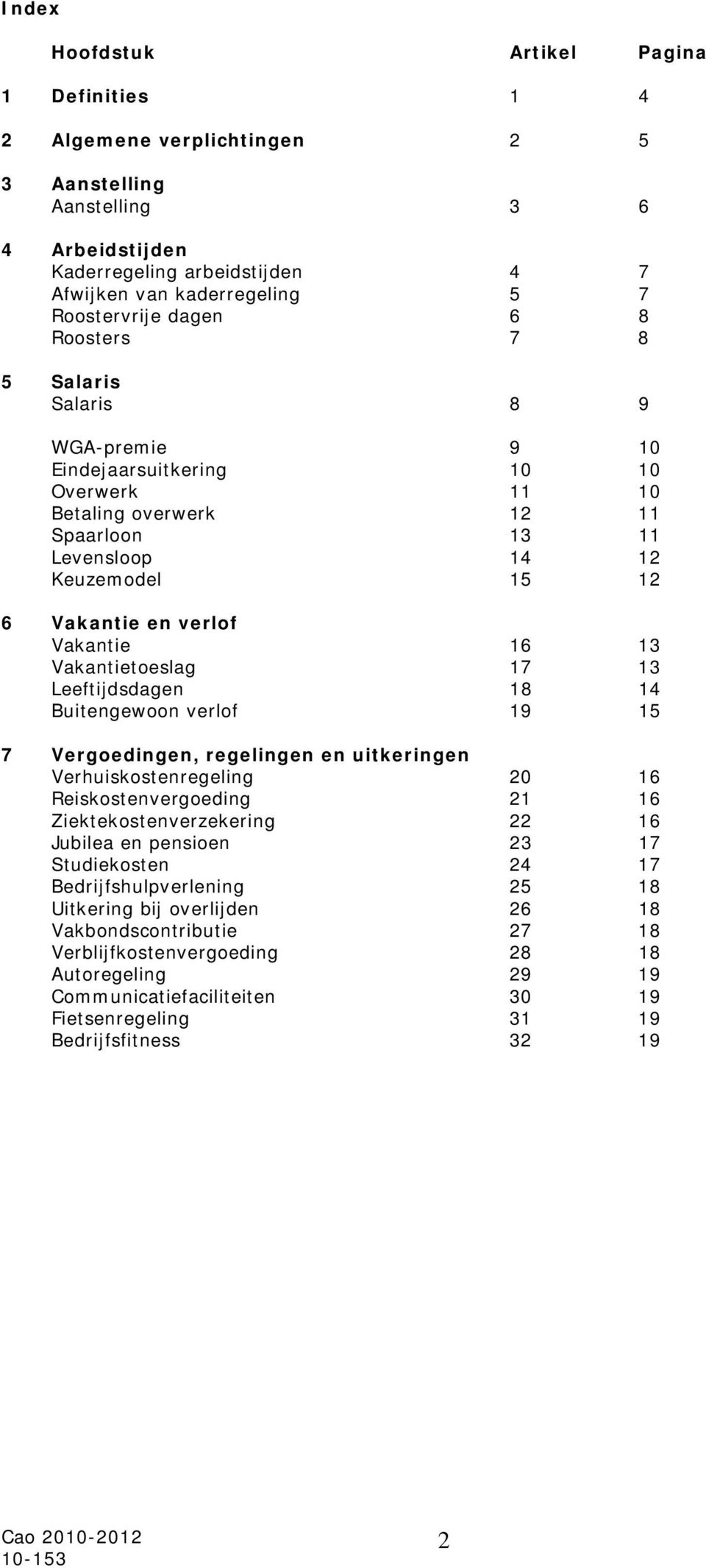 Vakantie 16 13 Vakantietoeslag 17 13 Leeftijdsdagen 18 14 Buitengewoon verlof 19 15 7 Vergoedingen, regelingen en uitkeringen Verhuiskostenregeling 20 16 Reiskostenvergoeding 21 16