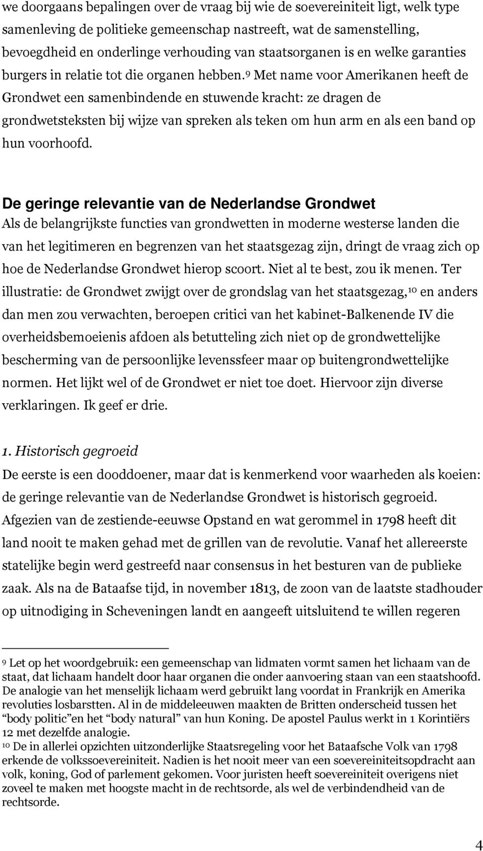 9 Met name voor Amerikanen heeft de Grondwet een samenbindende en stuwende kracht: ze dragen de grondwetsteksten bij wijze van spreken als teken om hun arm en als een band op hun voorhoofd.