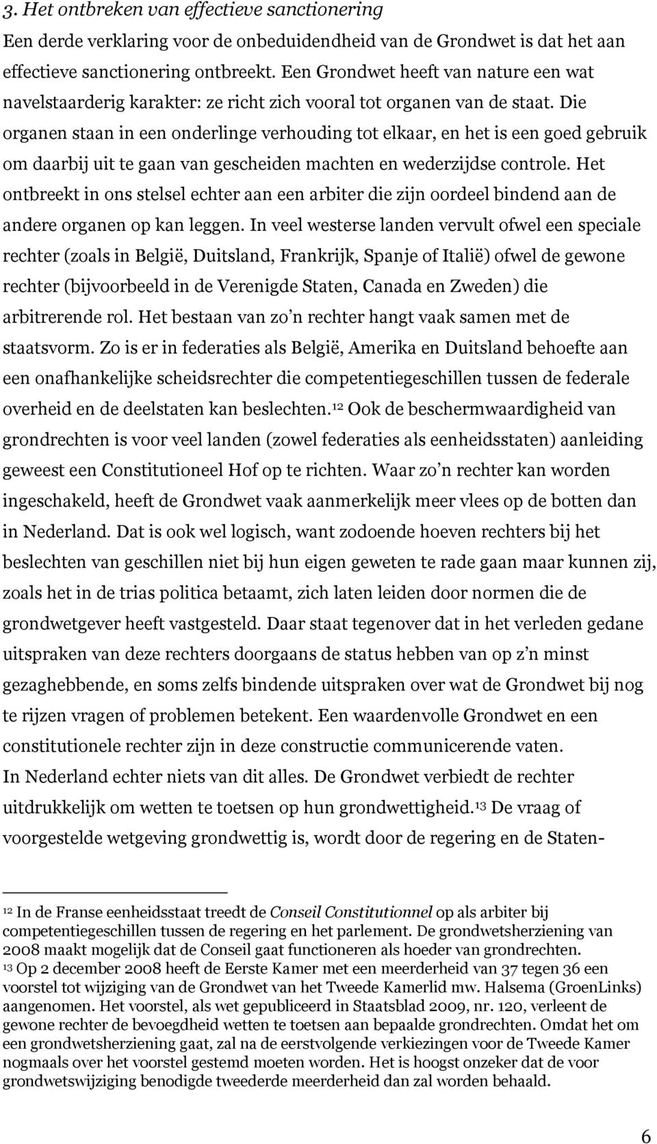 Die organen staan in een onderlinge verhouding tot elkaar, en het is een goed gebruik om daarbij uit te gaan van gescheiden machten en wederzijdse controle.