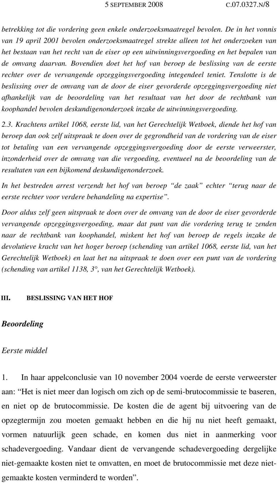 daarvan. Bovendien doet het hof van beroep de beslissing van de eerste rechter over de vervangende opzeggingsvergoeding integendeel teniet.