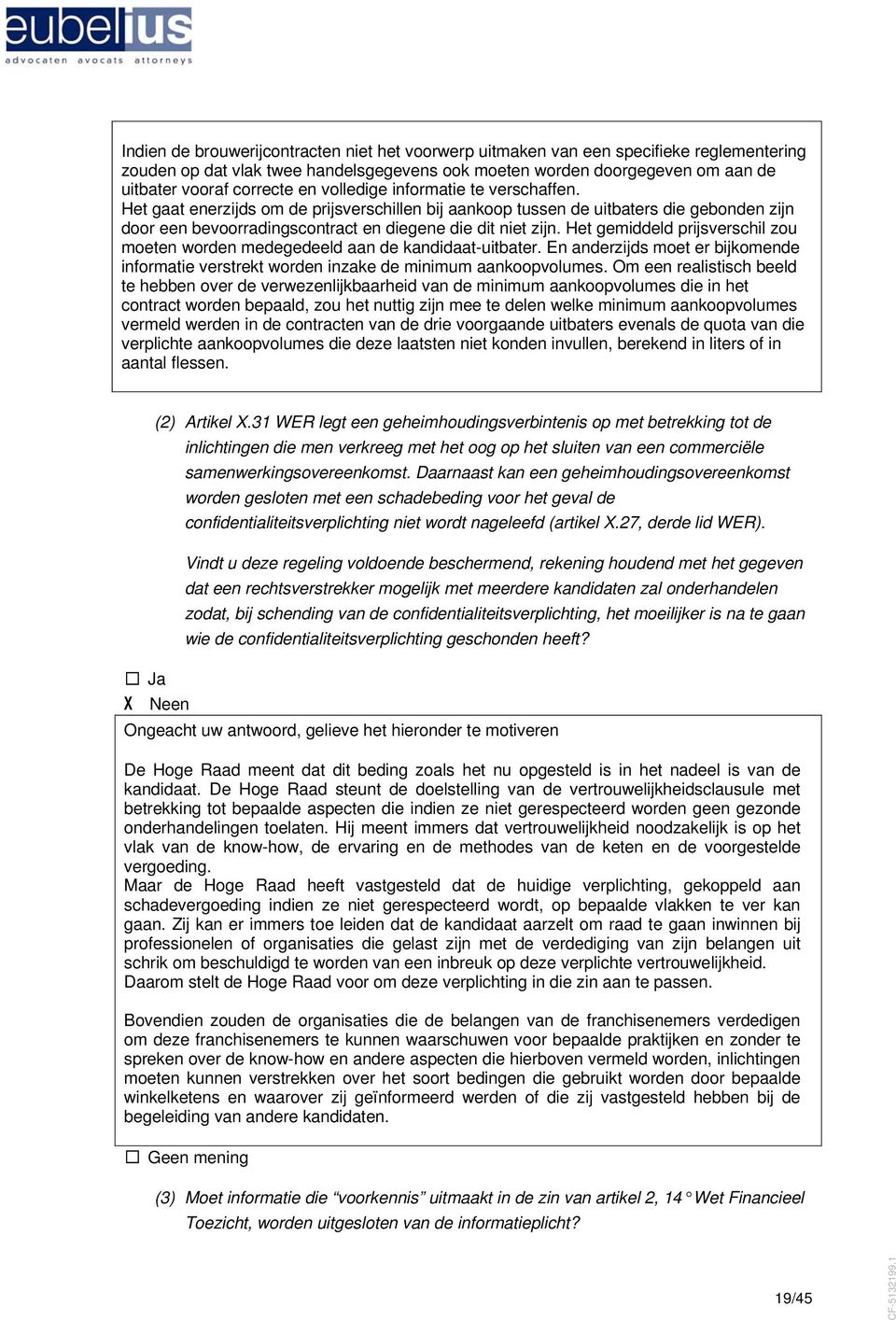 Het gemiddeld prijsverschil zou moeten worden medegedeeld aan de kandidaat-uitbater. En anderzijds moet er bijkomende informatie verstrekt worden inzake de minimum aankoopvolumes.