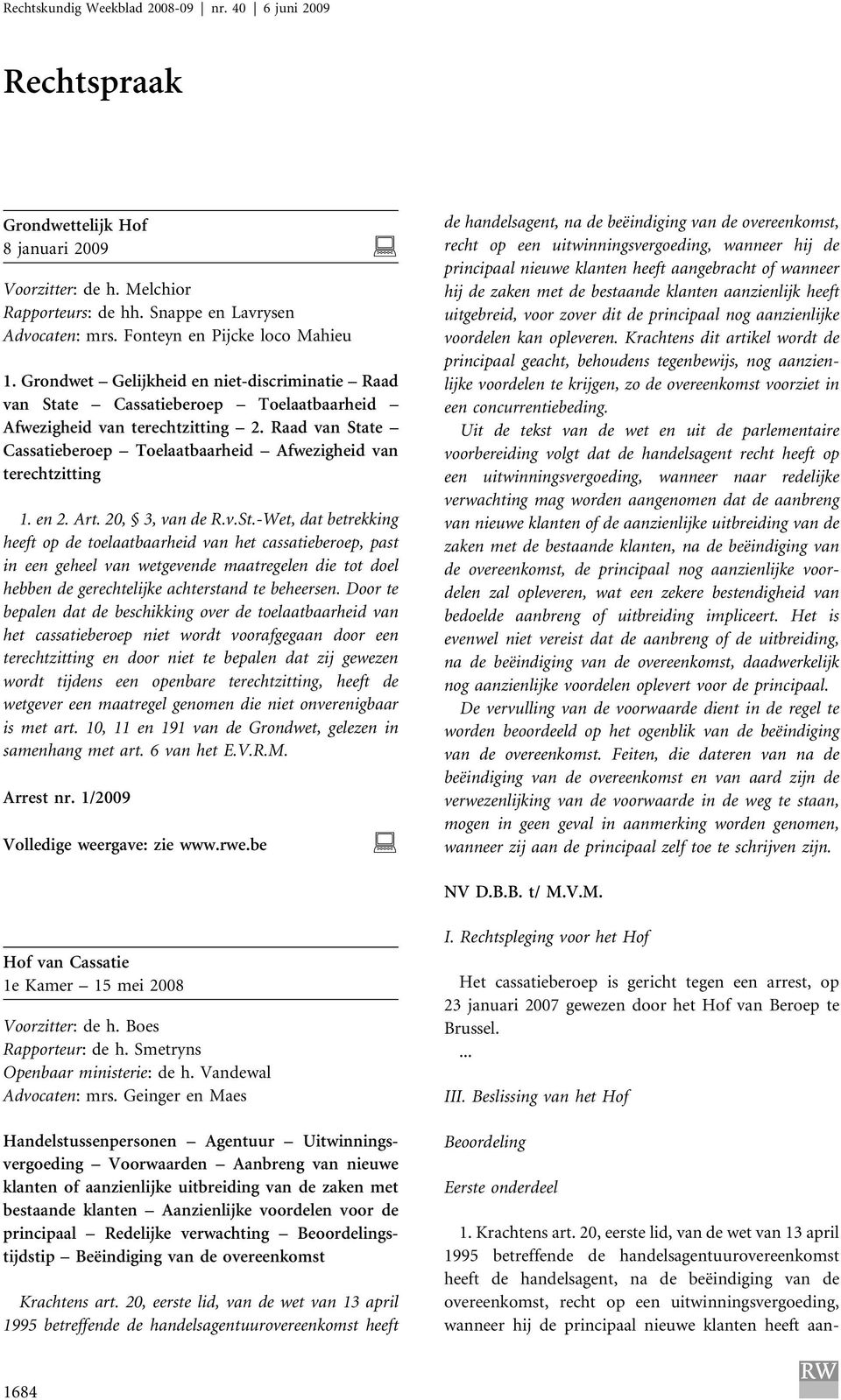 Raad van State Cassatieberoep Toelaatbaarheid Afwezigheid van terechtzitting 1. en 2. Art. 20, 3, van de R.v.St.-Wet, dat betrekking heeft op de toelaatbaarheid van het cassatieberoep, past in een geheel van wetgevende maatregelen die tot doel hebben de gerechtelijke achterstand te beheersen.