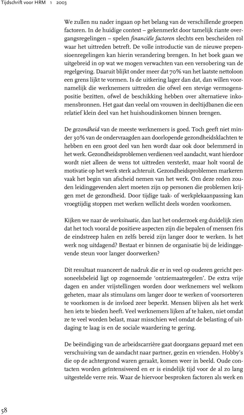 De volle introductie van de nieuwe prepensioenregelingen kan hierin verandering brengen. In het boek gaan we uitgebreid in op wat we mogen verwachten van een versobering van de regelgeving.