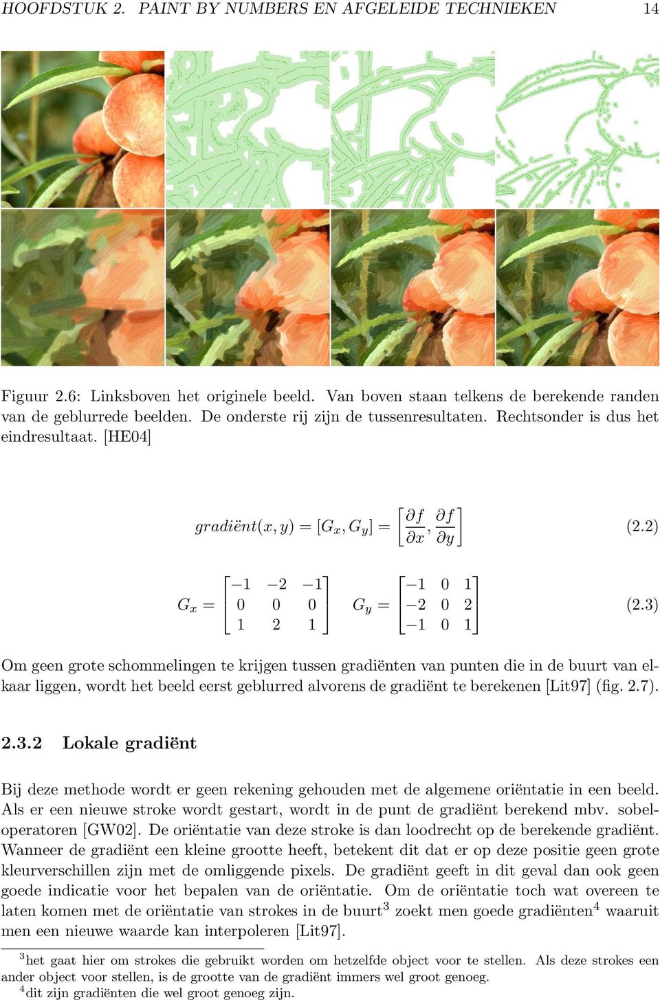 3) 1 2 1 1 0 1 Om geen grote schommelingen te krijgen tussen gradiënten van punten die in de buurt van elkaar liggen, wordt het beeld eerst geblurred alvorens de gradiënt te berekenen [Lit97] (fig. 2.7).