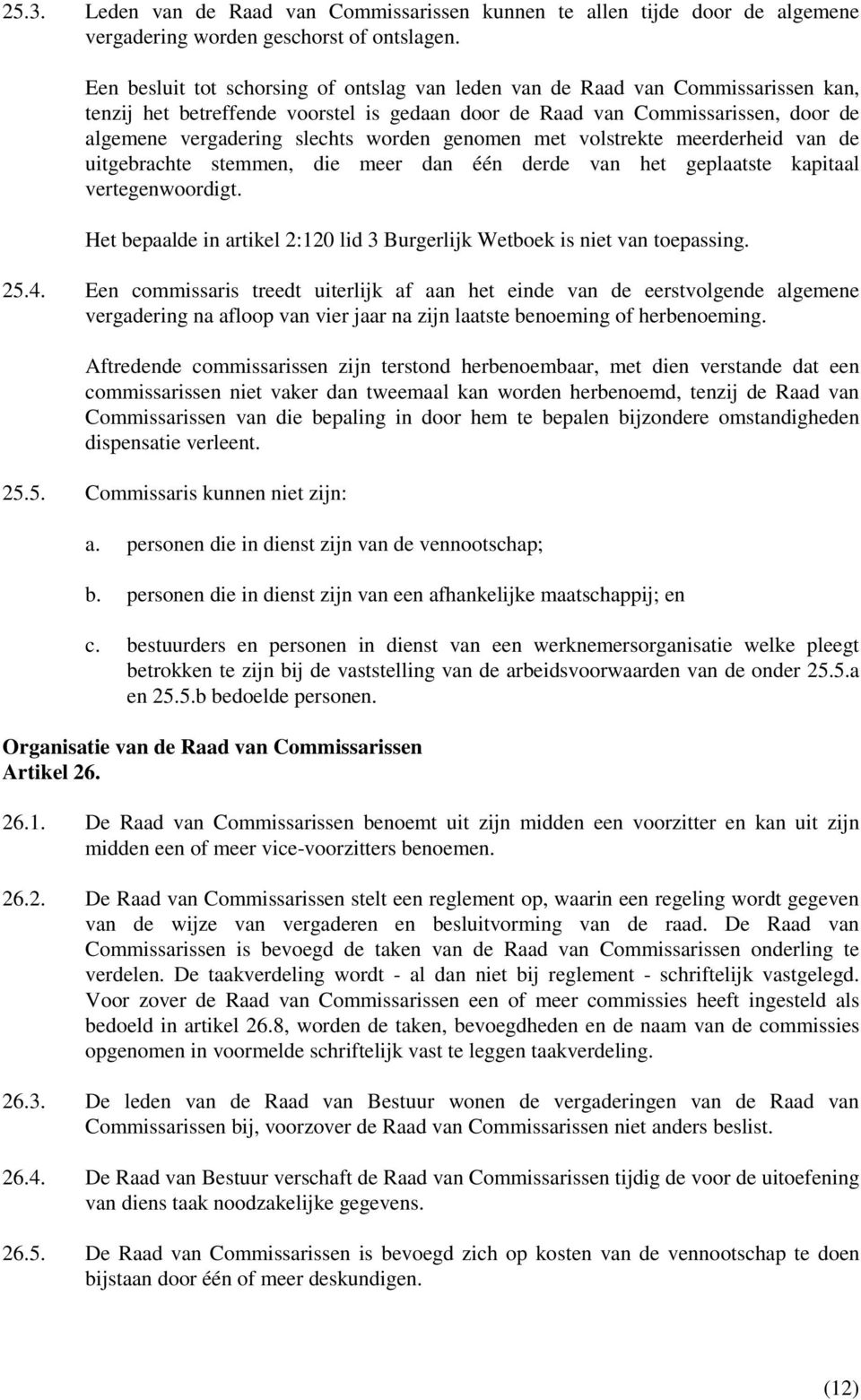 worden genomen met volstrekte meerderheid van de uitgebrachte stemmen, die meer dan één derde van het geplaatste kapitaal vertegenwoordigt.