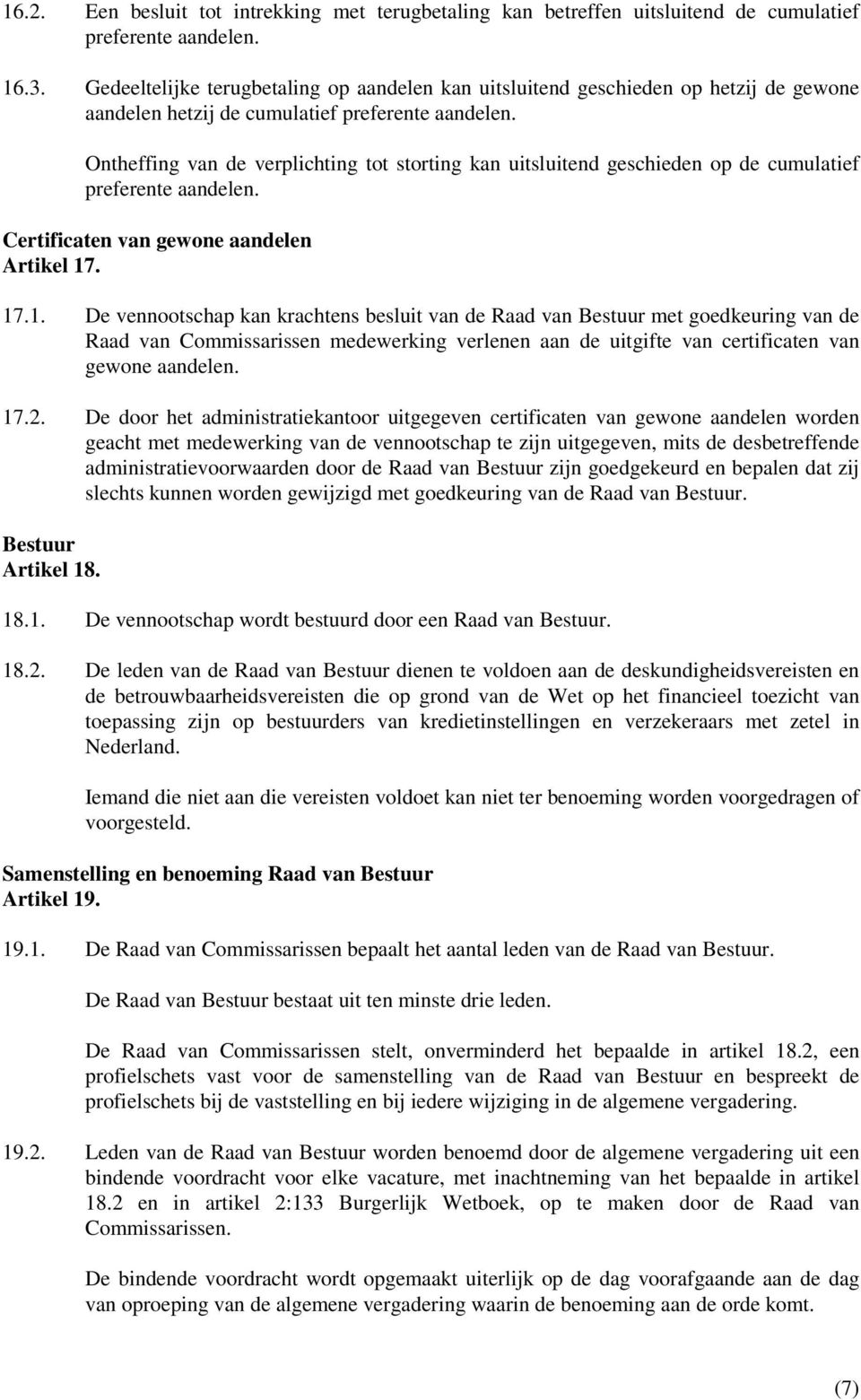 Ontheffing van de verplichting tot storting kan uitsluitend geschieden op de cumulatief preferente aandelen. Certificaten van gewone aandelen Artikel 17