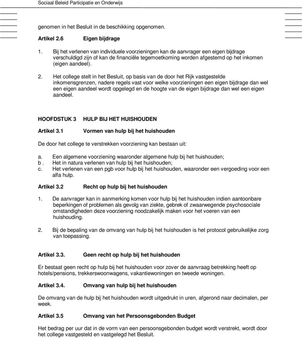 Het college stelt in het Besluit, op basis van de door het Rijk vastgestelde inkomensgrenzen, nadere regels vast voor welke voorzieningen een eigen bijdrage dan wel een eigen aandeel wordt opgelegd