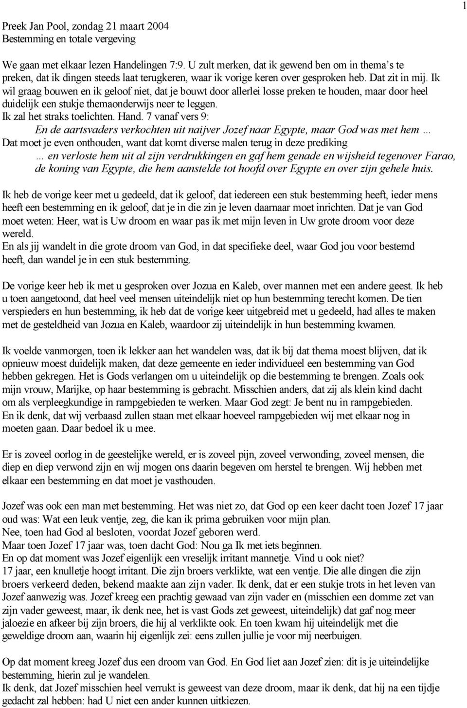 Ik wil graag bouwen en ik geloof niet, dat je bouwt door allerlei losse preken te houden, maar door heel duidelijk een stukje themaonderwijs neer te leggen. Ik zal het straks toelichten. Hand.