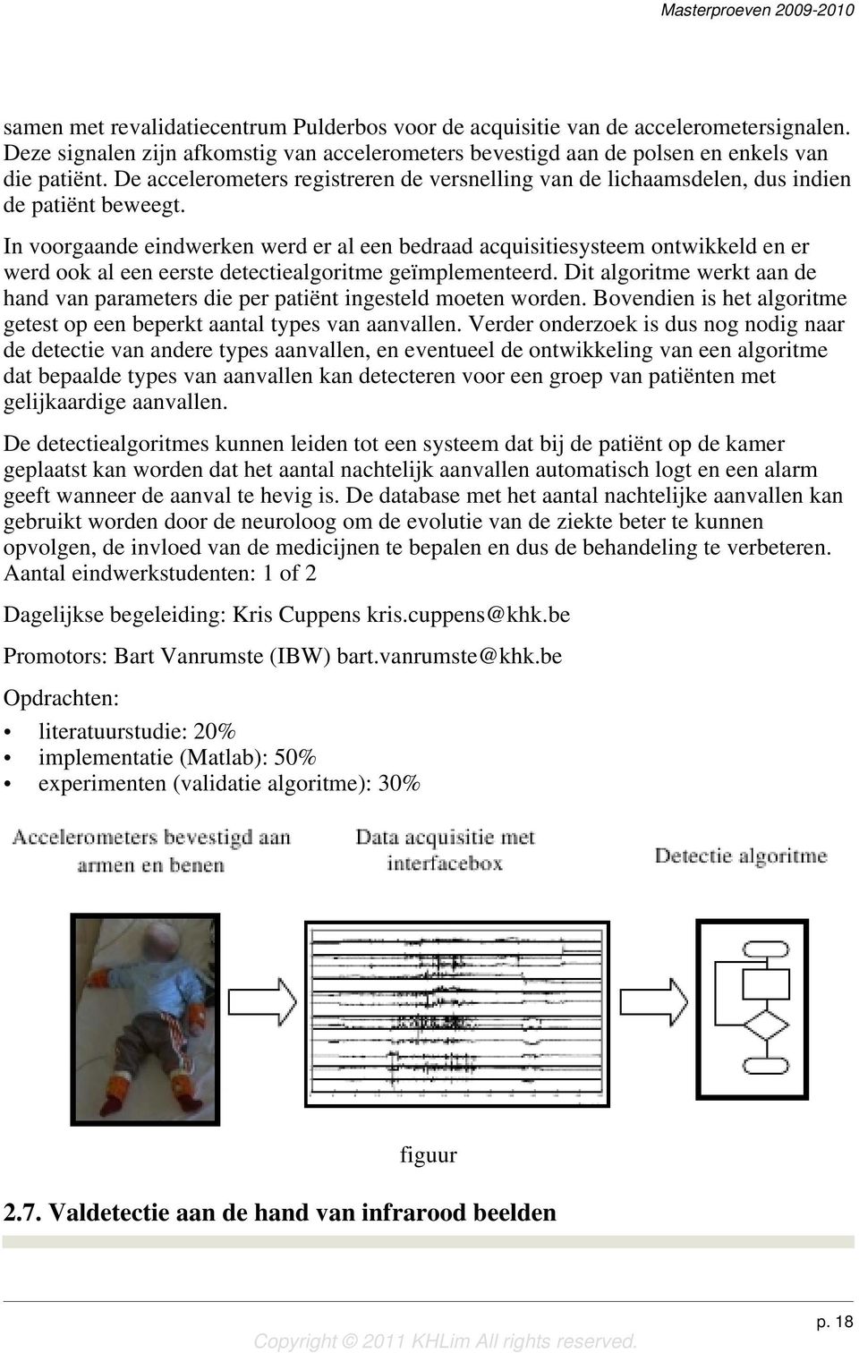 In voorgaande eindwerken werd er al een bedraad acquisitiesysteem ontwikkeld en er werd ook al een eerste detectiealgoritme geïmplementeerd.