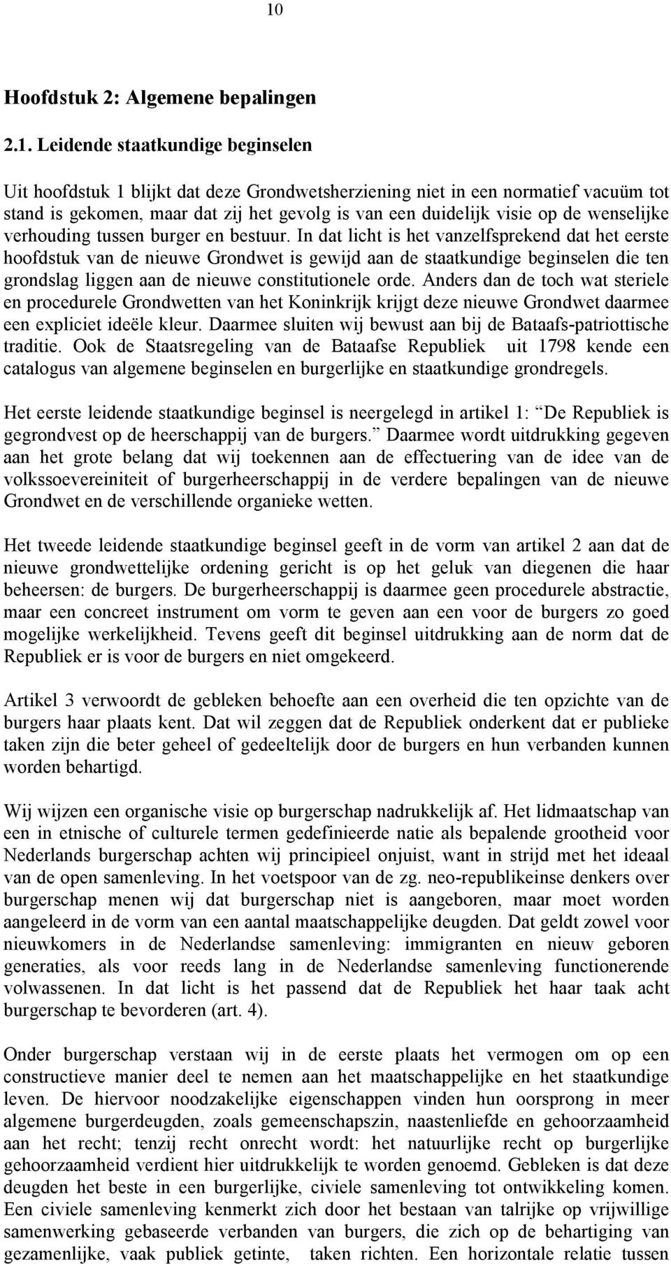 In dat licht is het vanzelfsprekend dat het eerste hoofdstuk van de nieuwe Grondwet is gewijd aan de staatkundige beginselen die ten grondslag liggen aan de nieuwe constitutionele orde.