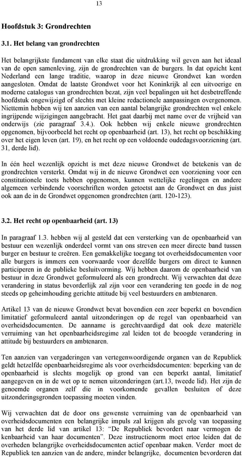 Omdat de laatste Grondwet voor het Koninkrijk al een uitvoerige en moderne catalogus van grondrechten bezat, zijn veel bepalingen uit het desbetreffende hoofdstuk ongewijzigd of slechts met kleine