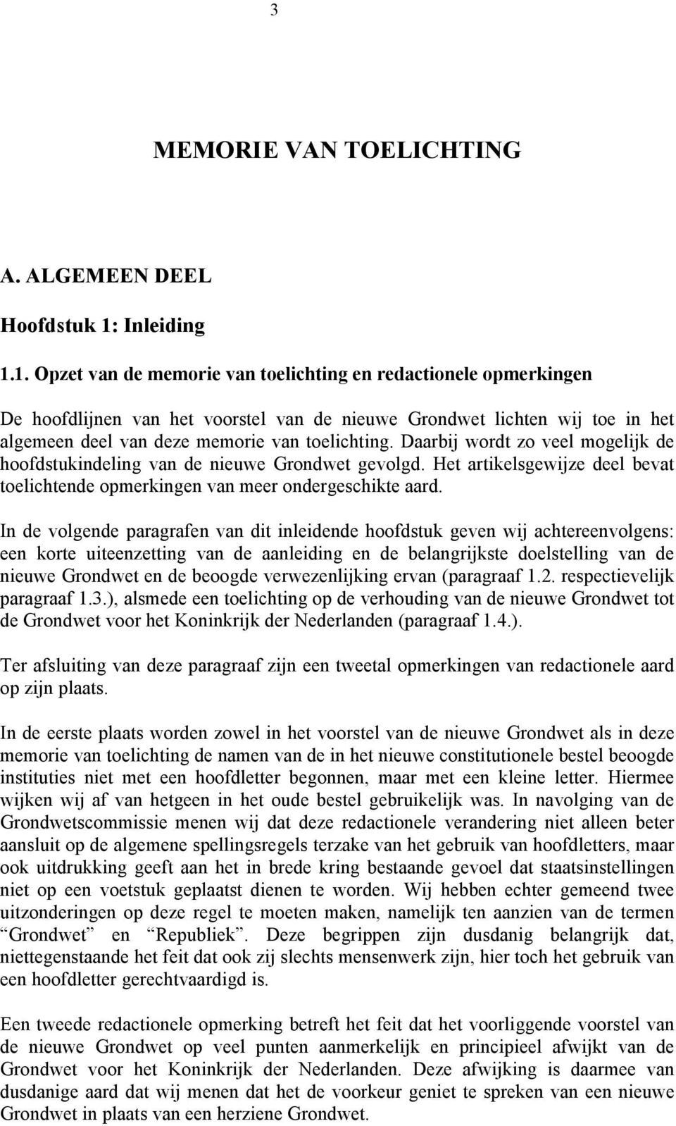 1. Opzet van de memorie van toelichting en redactionele opmerkingen De hoofdlijnen van het voorstel van de nieuwe Grondwet lichten wij toe in het algemeen deel van deze memorie van toelichting.