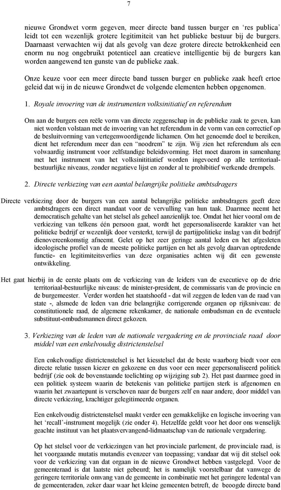 publieke zaak. Onze keuze voor een meer directe band tussen burger en publieke zaak heeft ertoe geleid dat wij in de nieuwe Grondwet de volgende elementen hebben opgenomen. 1.