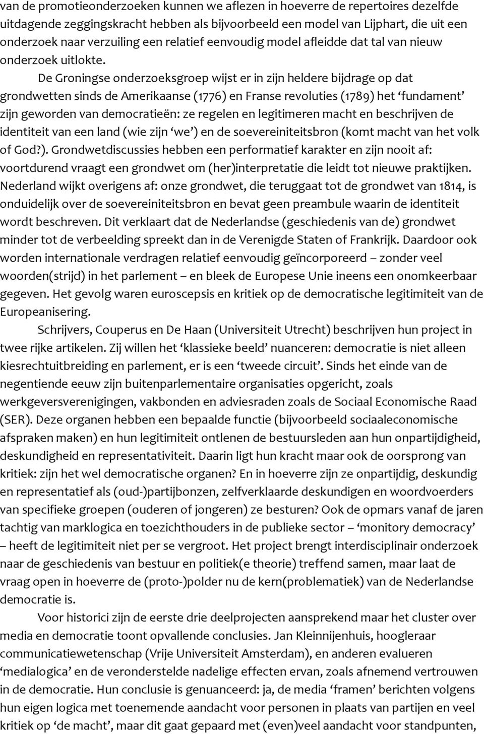 De Groningse onderzoeksgroep wijst er in zijn heldere bijdrage op dat grondwetten sinds de Amerikaanse (1776) en Franse revoluties (1789) het fundament zijn geworden van democratieën: ze regelen en