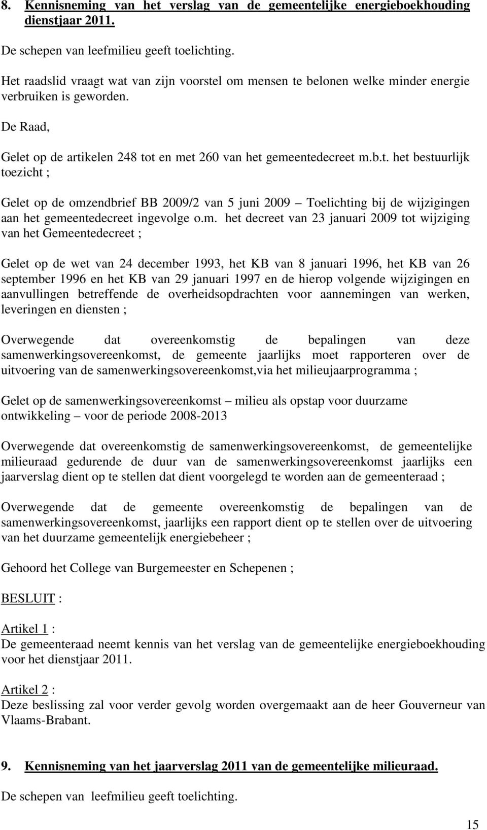 m. het decreet van 23 januari 2009 tot wijziging van het Gemeentedecreet ; Gelet op de wet van 24 december 1993, het KB van 8 januari 1996, het KB van 26 september 1996 en het KB van 29 januari 1997