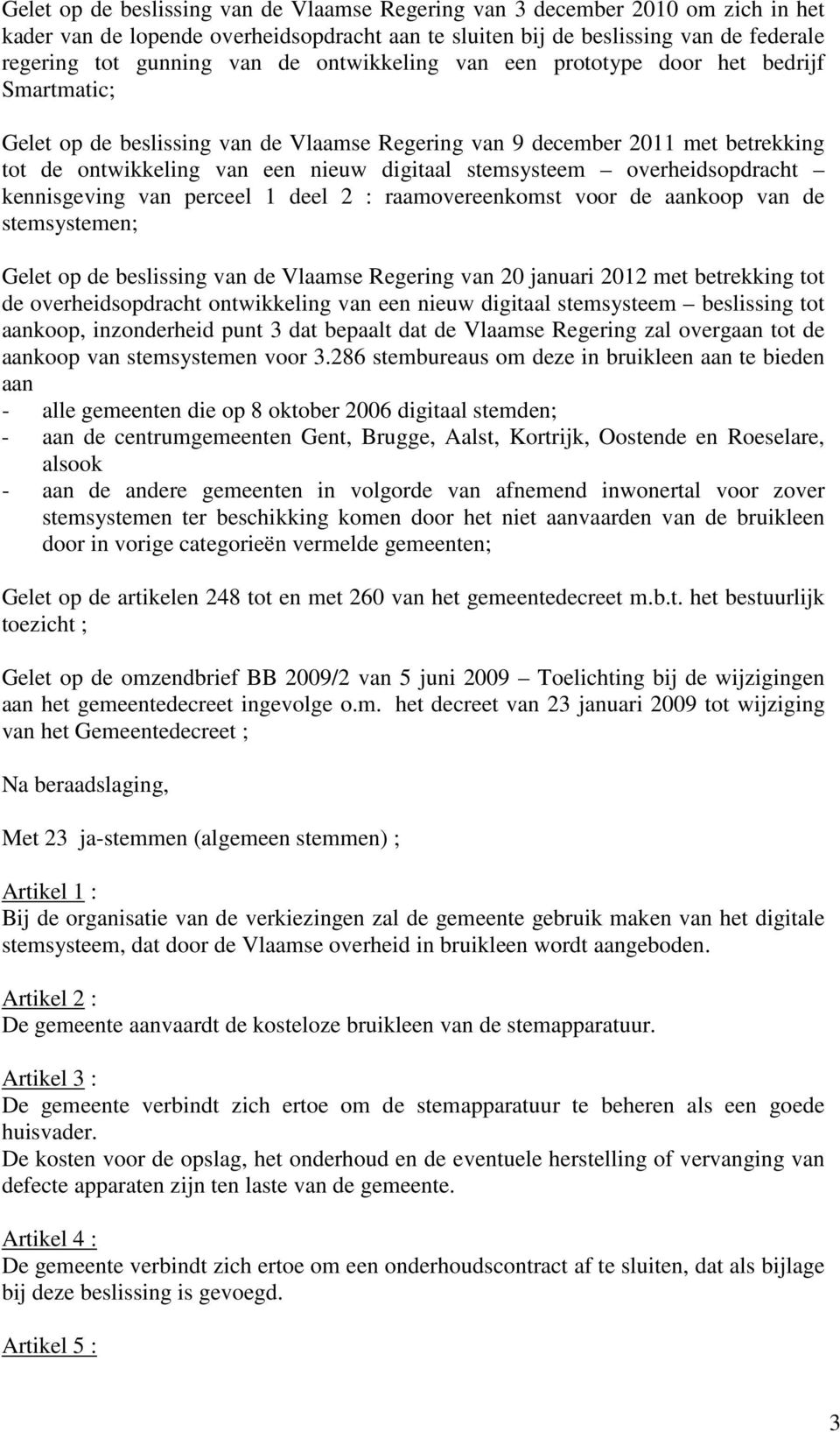 overheidsopdracht kennisgeving van perceel 1 deel 2 : raamovereenkomst voor de aankoop van de stemsystemen; Gelet op de beslissing van de Vlaamse Regering van 20 januari 2012 met betrekking tot de