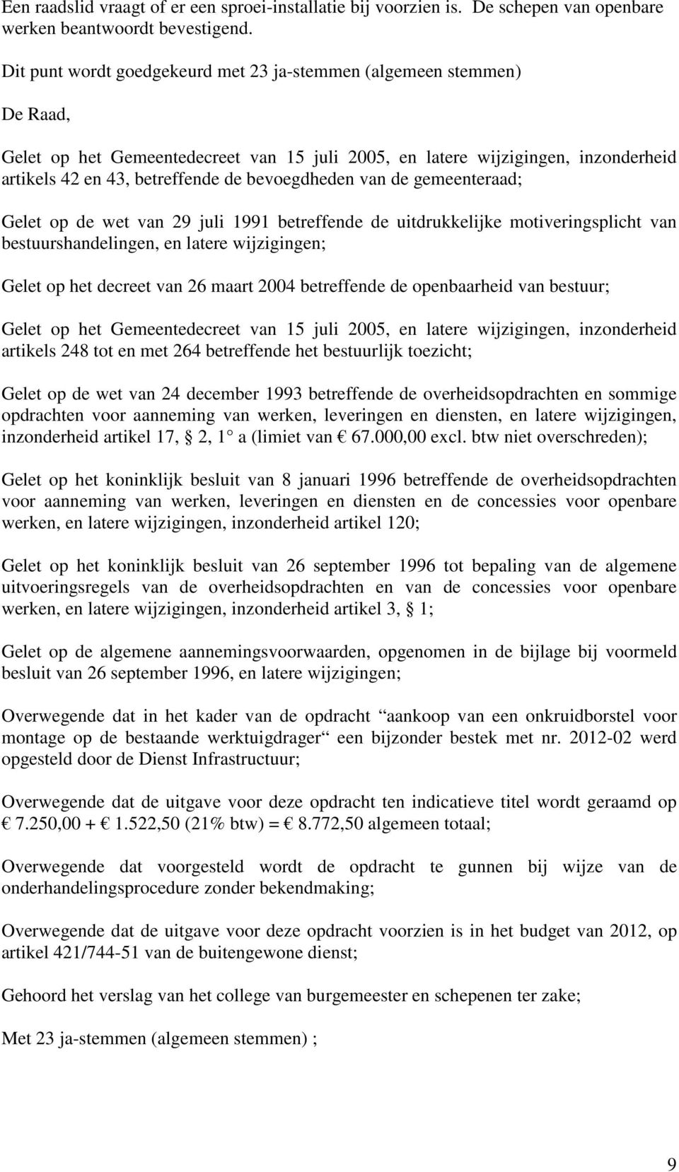 bevoegdheden van de gemeenteraad; Gelet op de wet van 29 juli 1991 betreffende de uitdrukkelijke motiveringsplicht van bestuurshandelingen, en latere wijzigingen; Gelet op het decreet van 26 maart