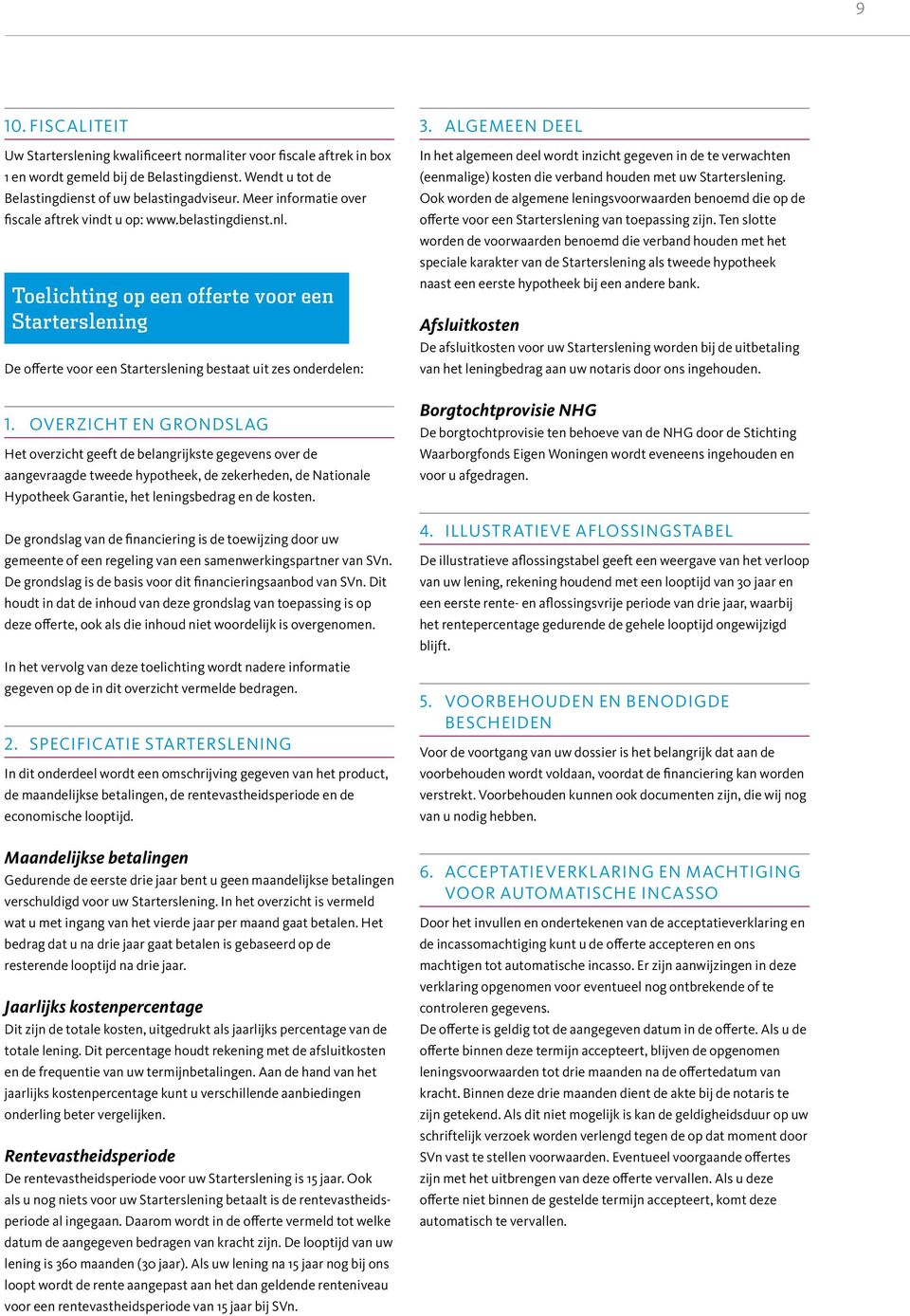 Overzicht en grondslag Het overzicht geeft de belangrijkste gegevens over de aangevraagde tweede hypotheek, de zekerheden, de Nationale Hypotheek Garantie, het leningsbedrag en de kosten.