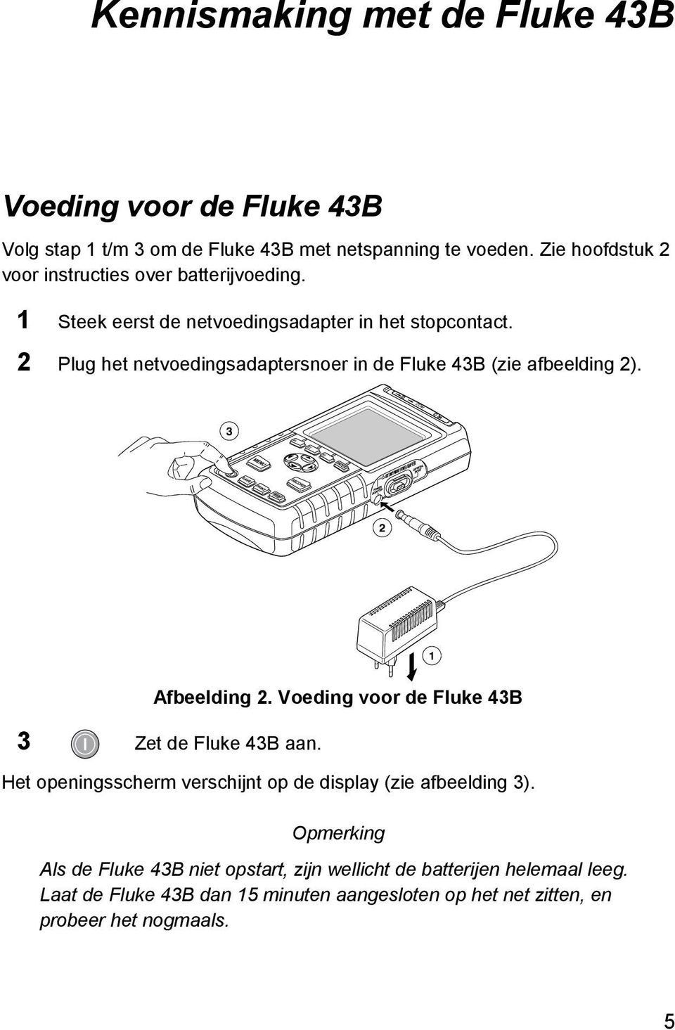 2 Plug het netvoedingsadaptersnoer in de Fluke 43B (zie afbeelding 2). Afbeelding 2. Voeding voor de Fluke 43B 3 Zet de Fluke 43B aan.